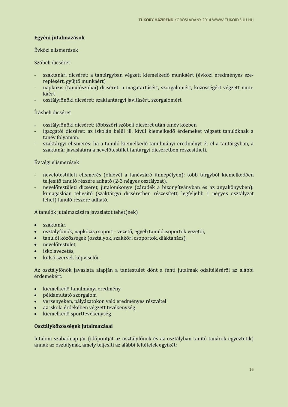 Írásbeli dicséret - osztályfőnöki dicséret: többszöri szóbeli dicséret után tanév közben - igazgatói dicséret: az iskolán belül ill. kívül kiemelkedő érdemeket végzett tanulóknak a tanév folyamán.