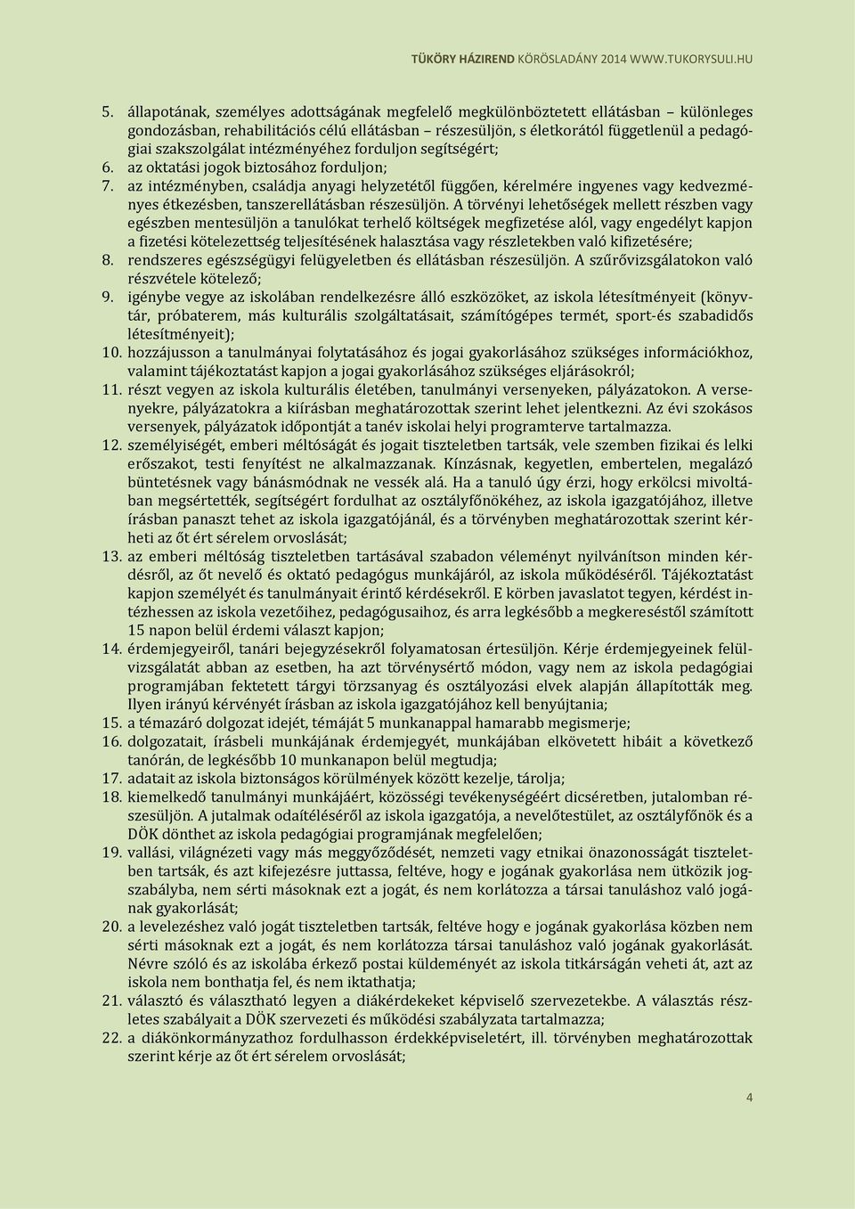 az intézményben, családja anyagi helyzetétől függően, kérelmére ingyenes vagy kedvezményes étkezésben, tanszerellátásban részesüljön.