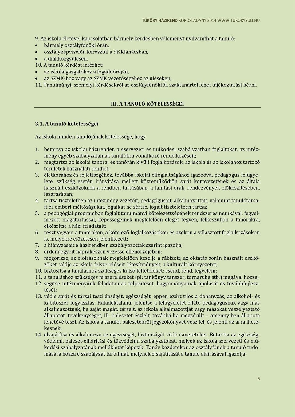 Tanulmányi, személyi kérdésekről az osztályfőnöktől, szaktanártól lehet tájékoztatást kérni. III. A TANULÓ KÖTELESSÉGEI 3.1. A tanuló kötelességei Az iskola minden tanulójának kötelessége, hogy 1.