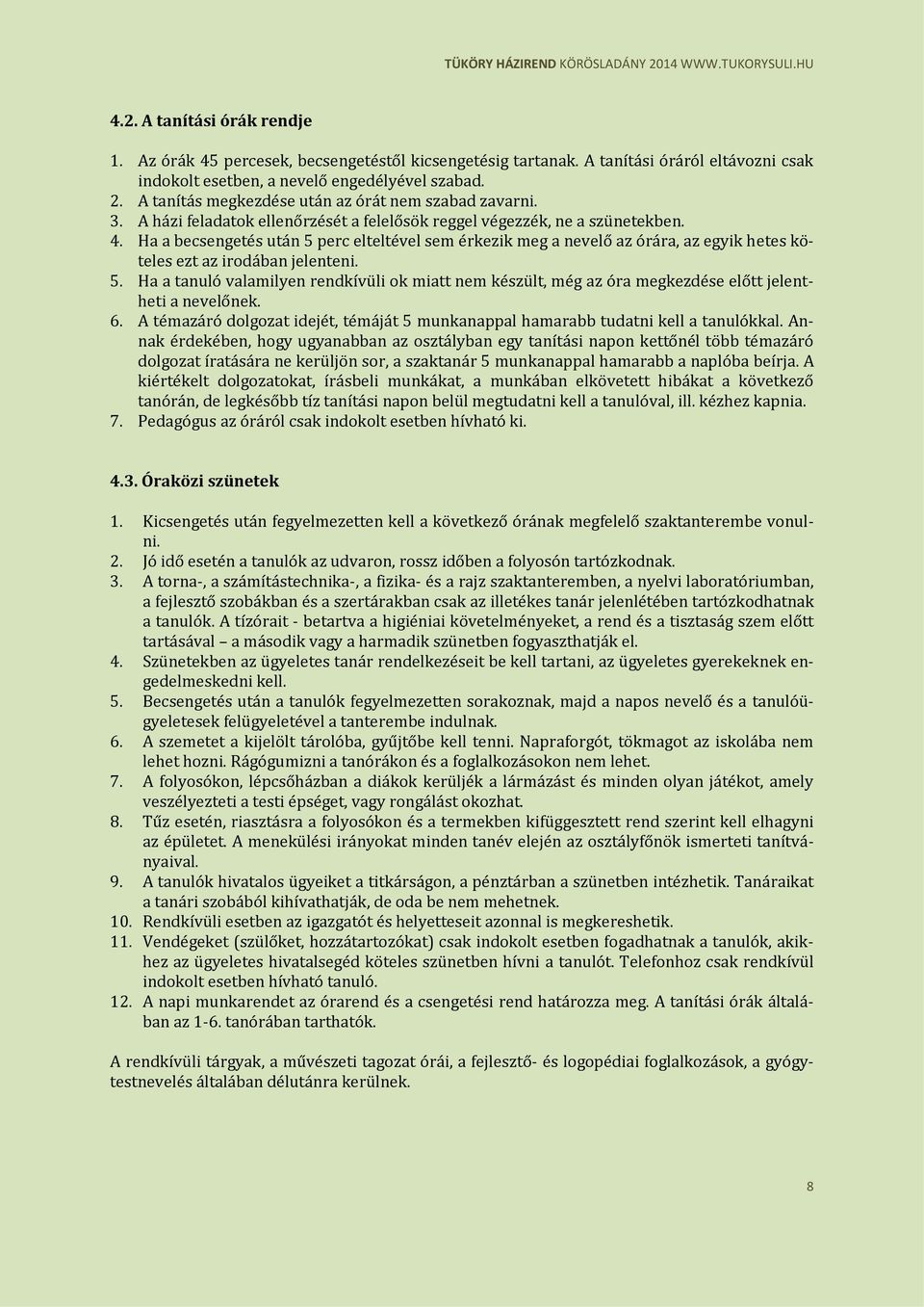 Ha a becsengetés után 5 perc elteltével sem érkezik meg a nevelő az órára, az egyik hetes köteles ezt az irodában jelenteni. 5. Ha a tanuló valamilyen rendkívüli ok miatt nem készült, még az óra megkezdése előtt jelentheti a nevelőnek.