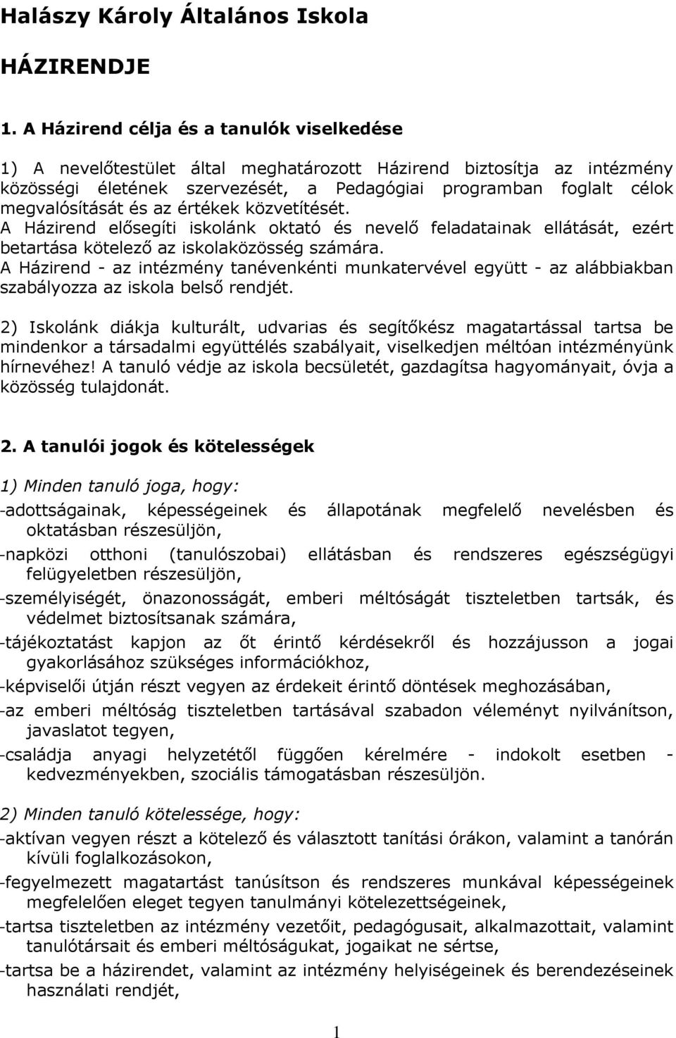 és az értékek közvetítését. A Házirend elősegíti iskolánk oktató és nevelő feladatainak ellátását, ezért betartása kötelező az iskolaközösség számára.