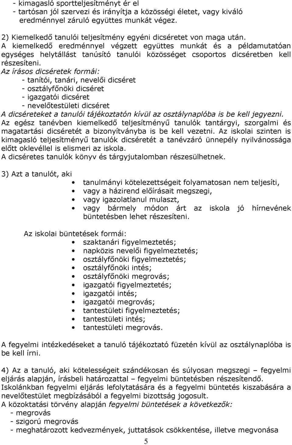 A kiemelkedő eredménnyel végzett együttes munkát és a példamutatóan egységes helytállást tanúsító tanulói közösséget csoportos dicséretben kell részesíteni.