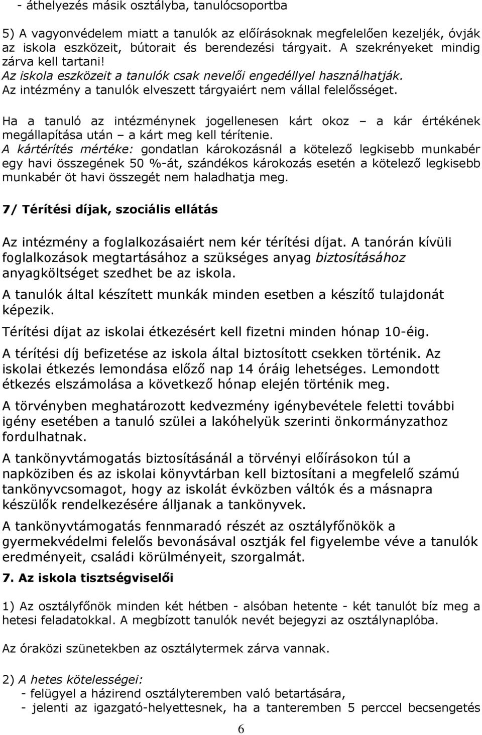 Ha a tanuló az intézménynek jogellenesen kárt okoz a kár értékének megállapítása után a kárt meg kell térítenie.