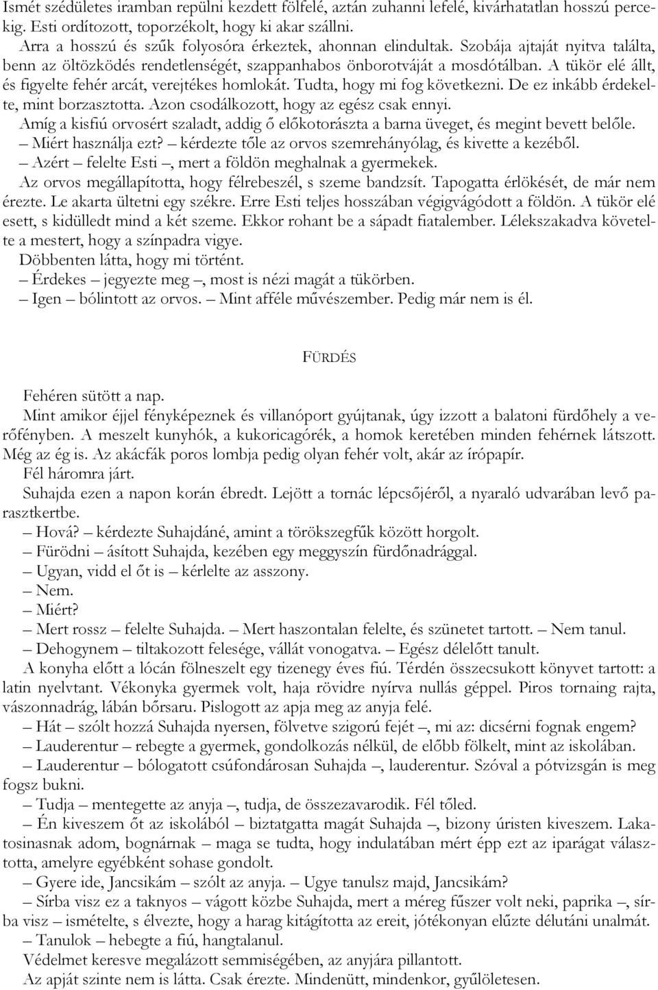 A tükör elé állt, és figyelte fehér arcát, verejtékes homlokát. Tudta, hogy mi fog következni. De ez inkább érdekelte, mint borzasztotta. Azon csodálkozott, hogy az egész csak ennyi.