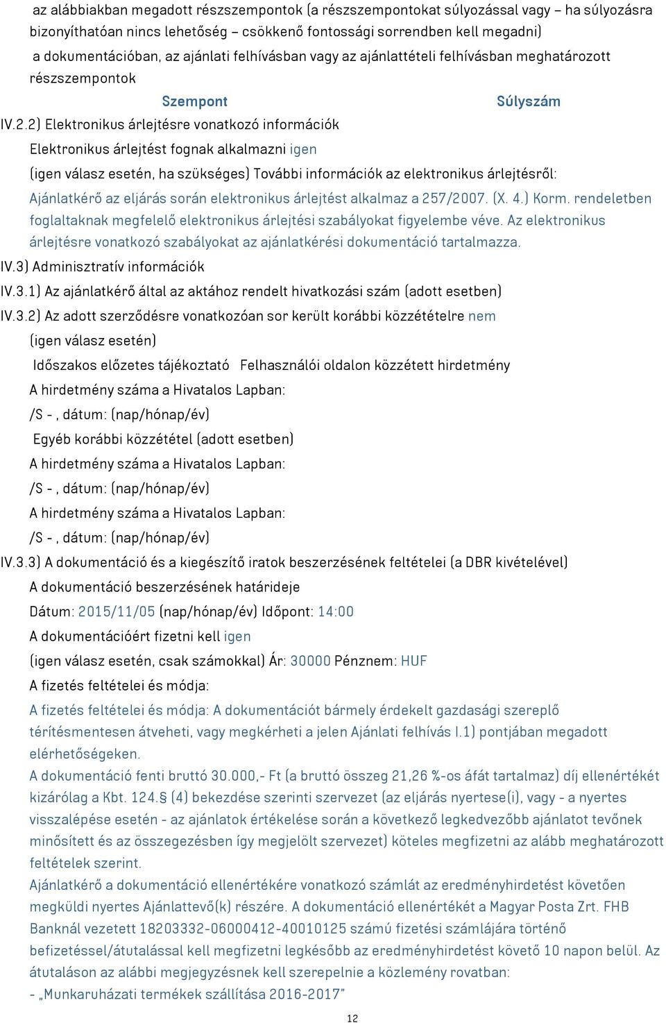 2) Elektronikus árlejtésre vonatkozó információk Elektronikus árlejtést fognak alkalmazni igen (igen válasz esetén, ha szükséges) További információk az elektronikus árlejtésről: Ajánlatkérő az