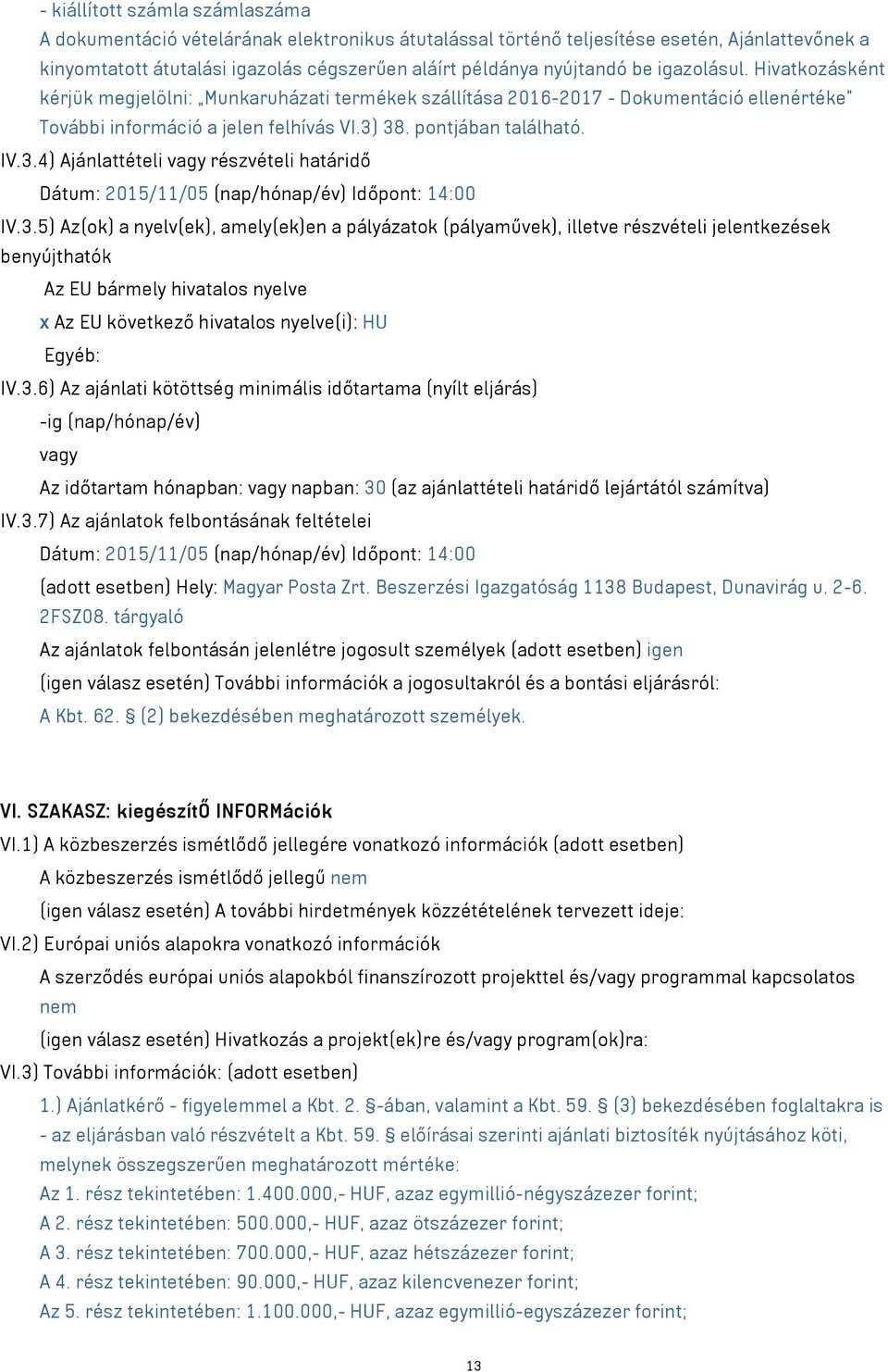 38. pontjában található. IV.3.4) Ajánlattételi részvételi határidő Dátum: 2015/11/05 (nap/hónap/év) Időpont: 14:00 IV.3.5) Az(ok) a nyelv(ek), amely(ek)en a pályázatok (pályaművek), illetve részvételi jelentkezések benyújthatók Az EU bármely hivatalos nyelve x Az EU következő hivatalos nyelve(i): HU Egyéb: IV.