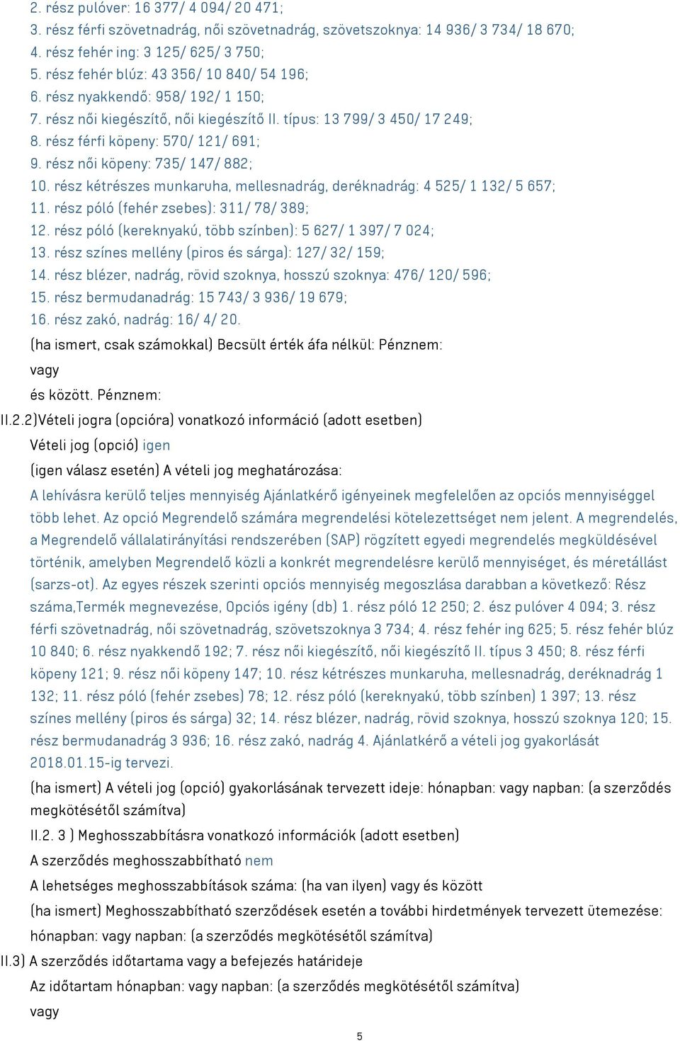 rész női köpeny: 735/ 147/ 882; 10. rész kétrészes munkaruha, mellesnadrág, deréknadrág: 4 525/ 1 132/ 5 657; 11. rész póló (fehér zsebes): 311/ 78/ 389; 12.