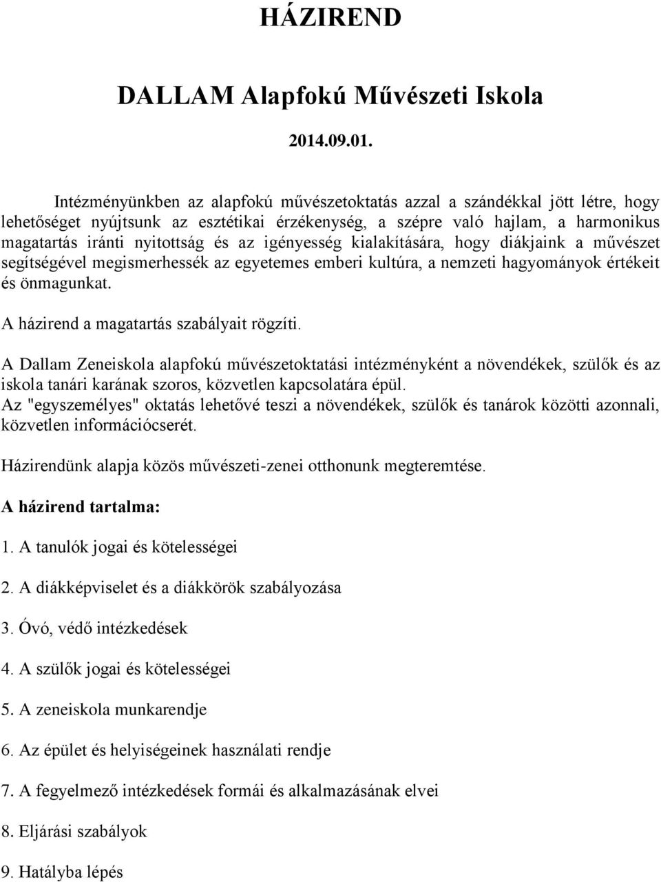 Intézményünkben az alapfokú művészetoktatás azzal a szándékkal jött létre, hogy lehetőséget nyújtsunk az esztétikai érzékenység, a szépre való hajlam, a harmonikus magatartás iránti nyitottság és az