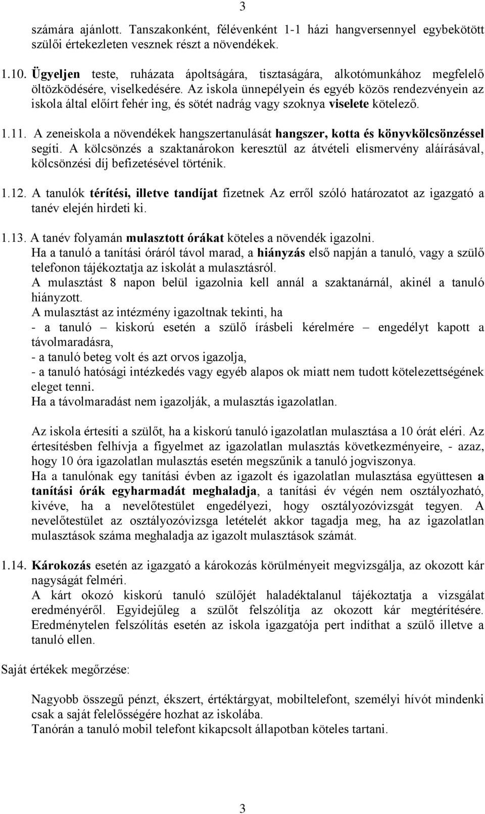 Az iskola ünnepélyein és egyéb közös rendezvényein az iskola által előírt fehér ing, és sötét nadrág vagy szoknya viselete kötelező. 1.11.