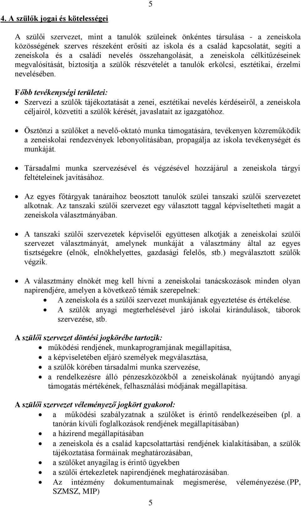 Főbb tevékenységi területei: Szervezi a szülők tájékoztatását a zenei, esztétikai nevelés kérdéseiről, a zeneiskola céljairól, közvetíti a szülők kérését, javaslatait az igazgatóhoz.