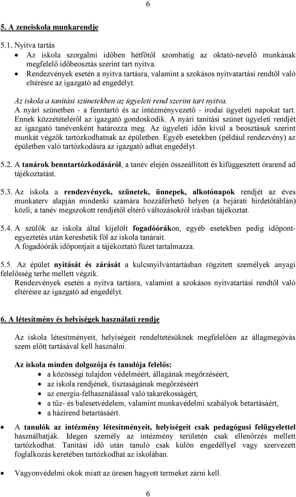 A nyári szünetben - a fenntartó és az intézményvezető - irodai ügyeleti napokat tart. Ennek közzétételéről az igazgató gondoskodik.