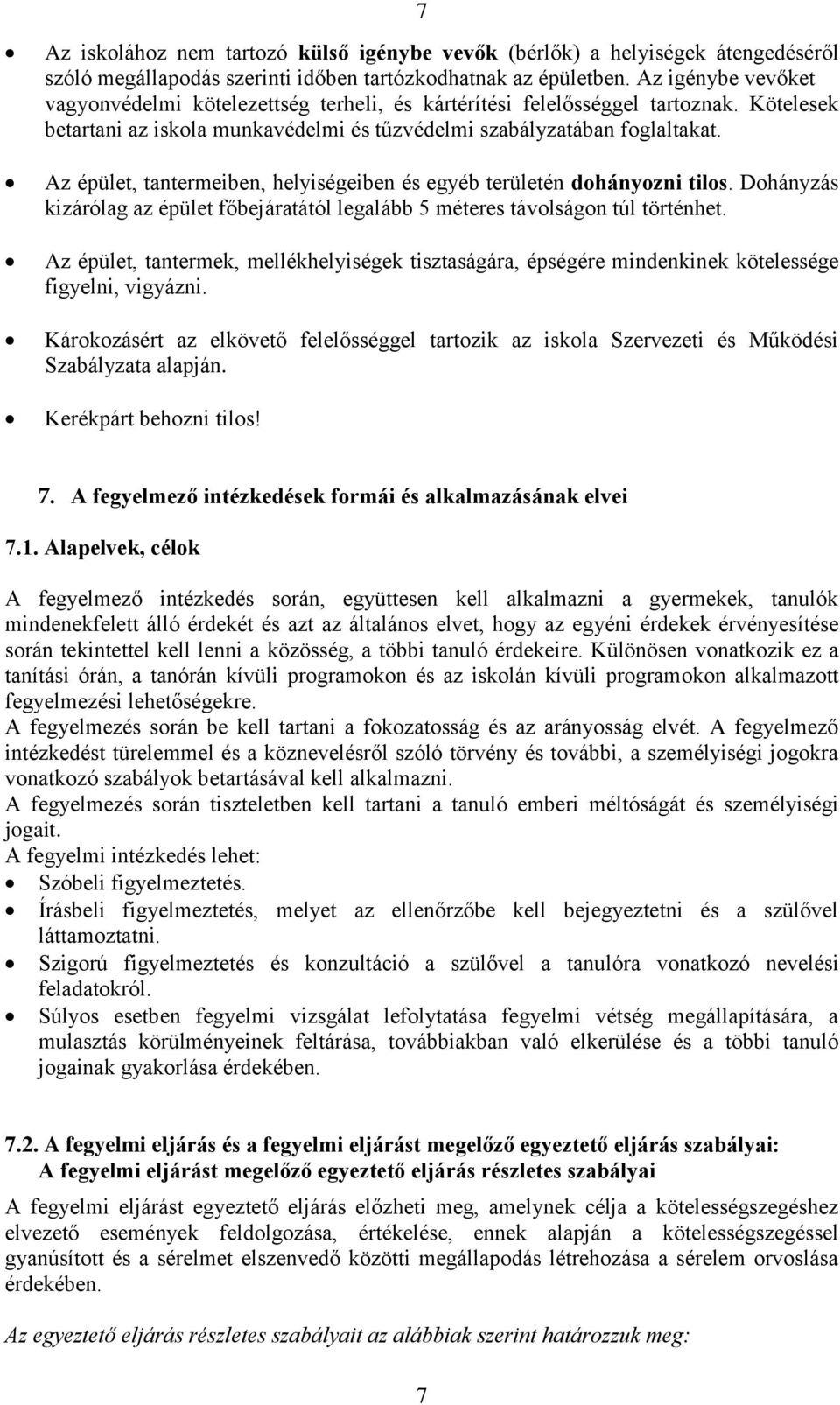 Az épület, tantermeiben, helyiségeiben és egyéb területén dohányozni tilos. Dohányzás kizárólag az épület főbejáratától legalább 5 méteres távolságon túl történhet.