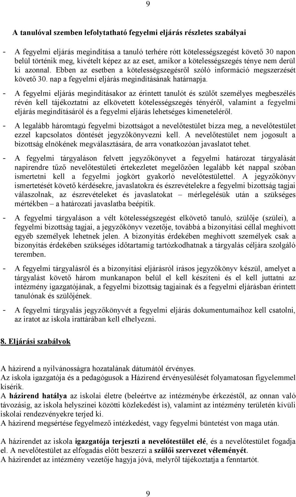 - A fegyelmi eljárás megindításakor az érintett tanulót és szülőt személyes megbeszélés révén kell tájékoztatni az elkövetett kötelességszegés tényéről, valamint a fegyelmi eljárás megindításáról és