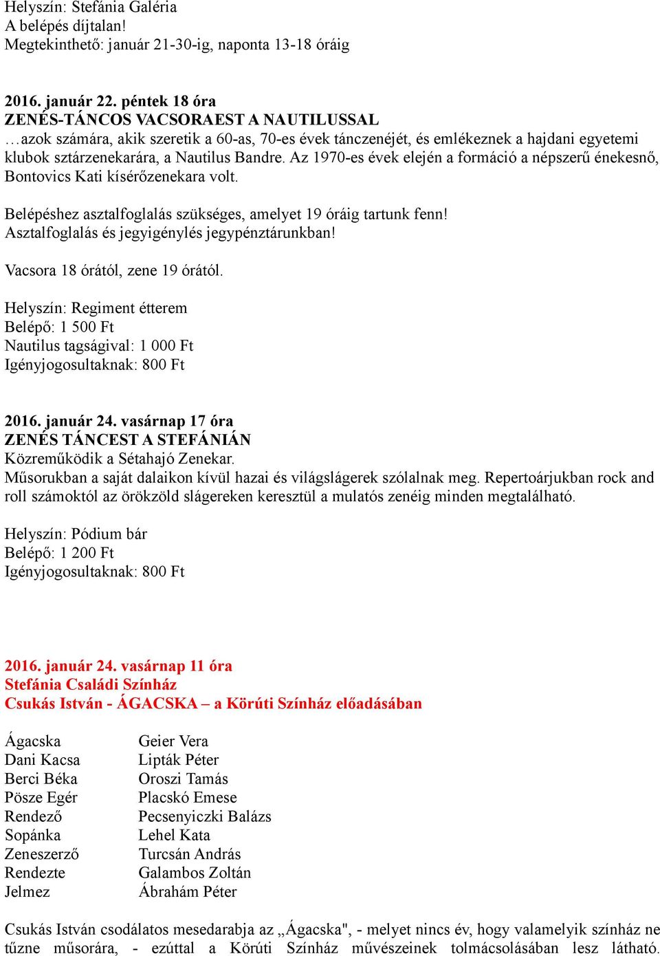 Az 1970-es évek elején a formáció a népszerű énekesnő, Bontovics Kati kísérőzenekara volt. Belépéshez asztalfoglalás szükséges, amelyet 19 óráig tartunk fenn!