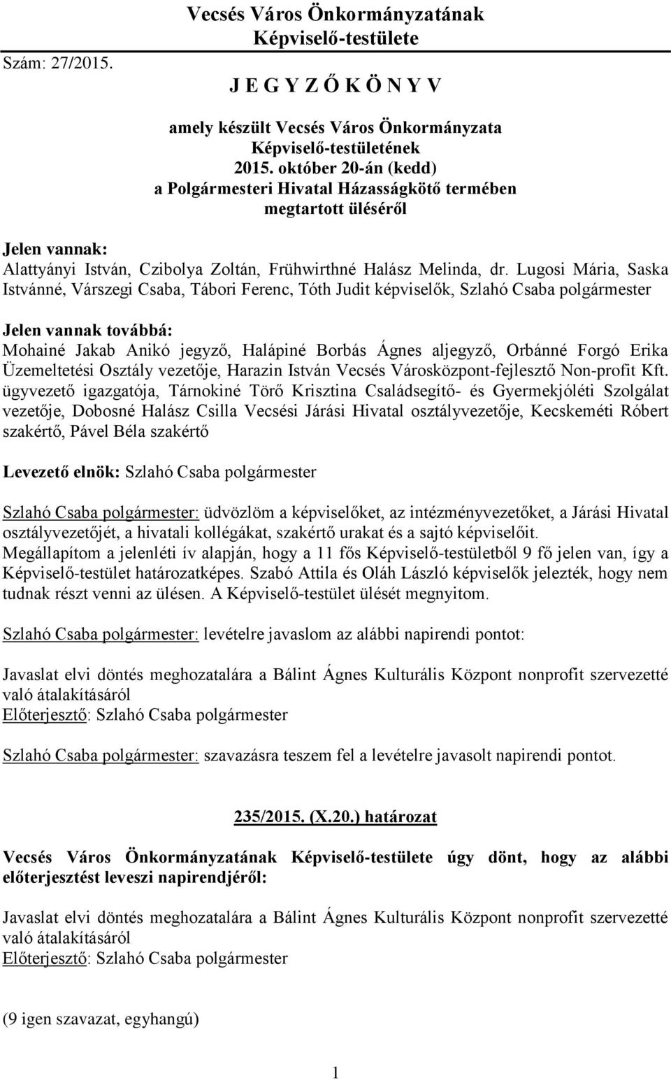 Lugosi Mária, Saska Istvánné, Várszegi Csaba, Tábori Ferenc, Tóth Judit képviselők, Jelen vannak továbbá: Mohainé Jakab Anikó jegyző, Halápiné Borbás Ágnes aljegyző, Orbánné Forgó Erika Üzemeltetési