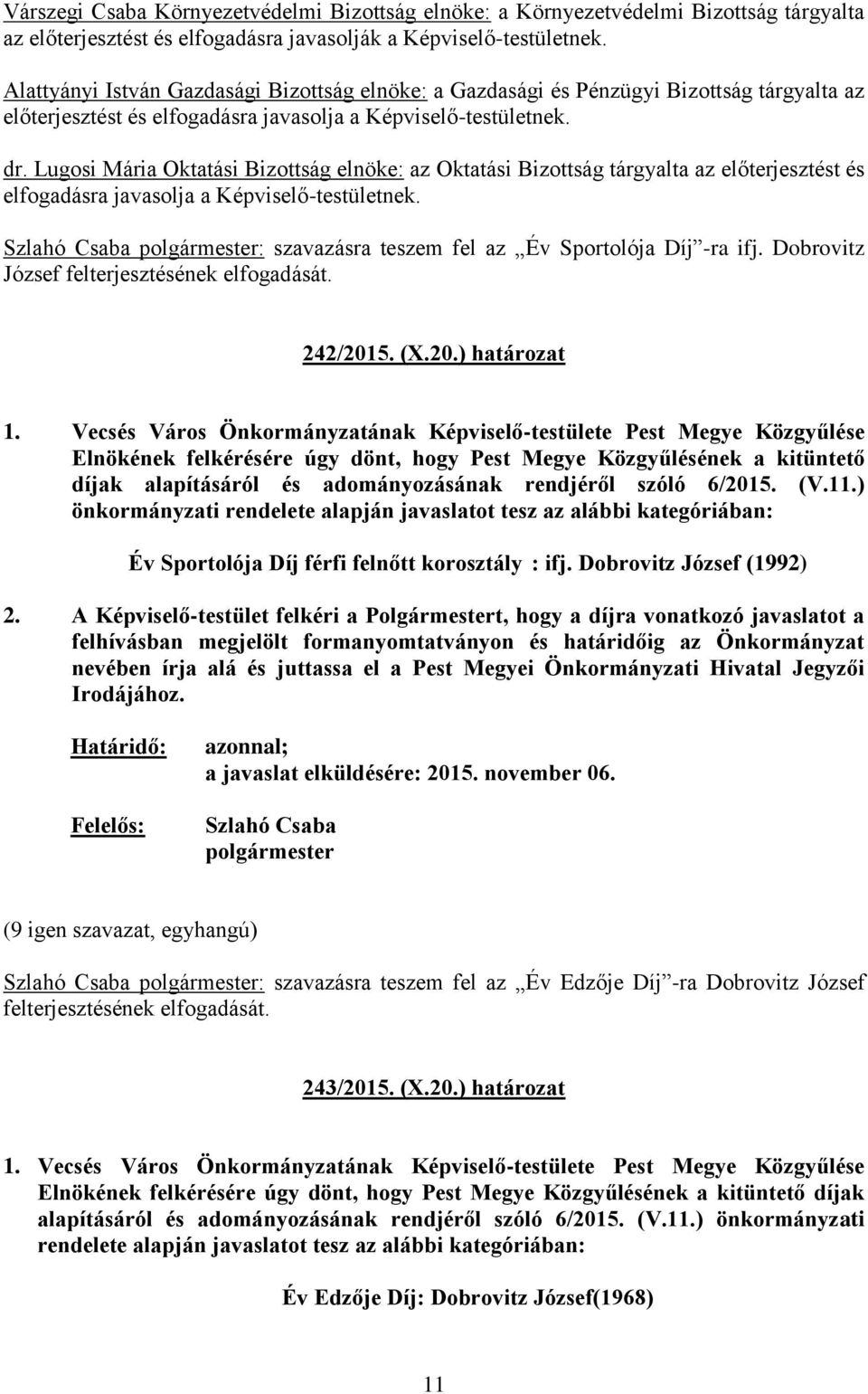 Lugosi Mária Oktatási Bizottság elnöke: az Oktatási Bizottság tárgyalta az előterjesztést és elfogadásra javasolja a Képviselő-testületnek. : szavazásra teszem fel az Év Sportolója Díj -ra ifj.