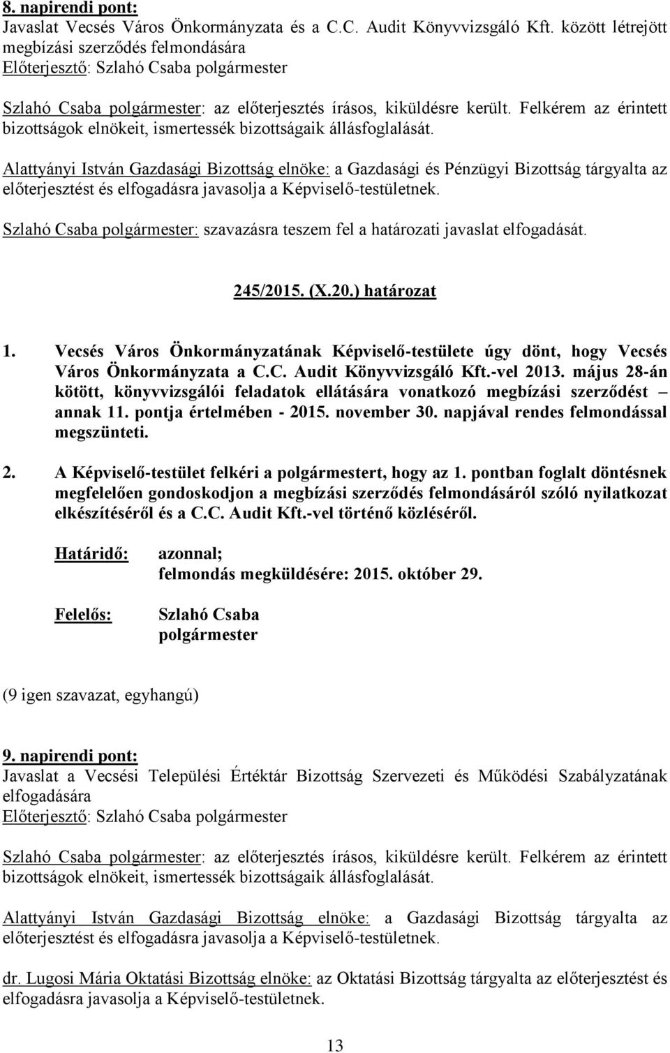 : szavazásra teszem fel a határozati javaslat elfogadását. 245/2015. (X.20.) határozat 1. Vecsés Város Önkormányzatának Képviselő-testülete úgy dönt, hogy Vecsés Város Önkormányzata a C.