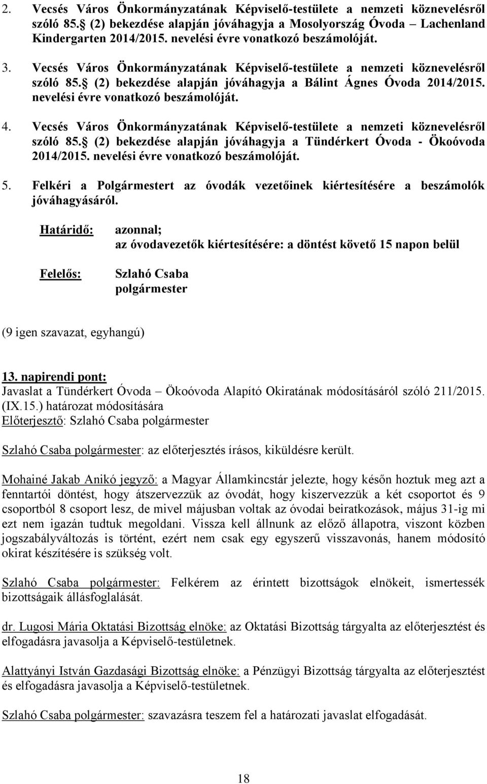 nevelési évre vonatkozó beszámolóját. 4. Vecsés Város Önkormányzatának Képviselő-testülete a nemzeti köznevelésről szóló 85. (2) bekezdése alapján jóváhagyja a Tündérkert Óvoda - Ökoóvoda 2014/2015.