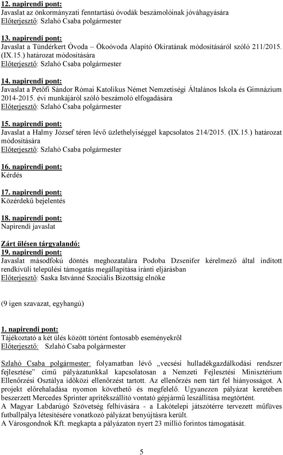 napirendi pont: Javaslat a Halmy József téren lévő üzlethelyiséggel kapcsolatos 214/2015. (IX.15.) határozat módosítására 16. napirendi pont: Kérdés 17. napirendi pont: Közérdekű bejelentés 18.