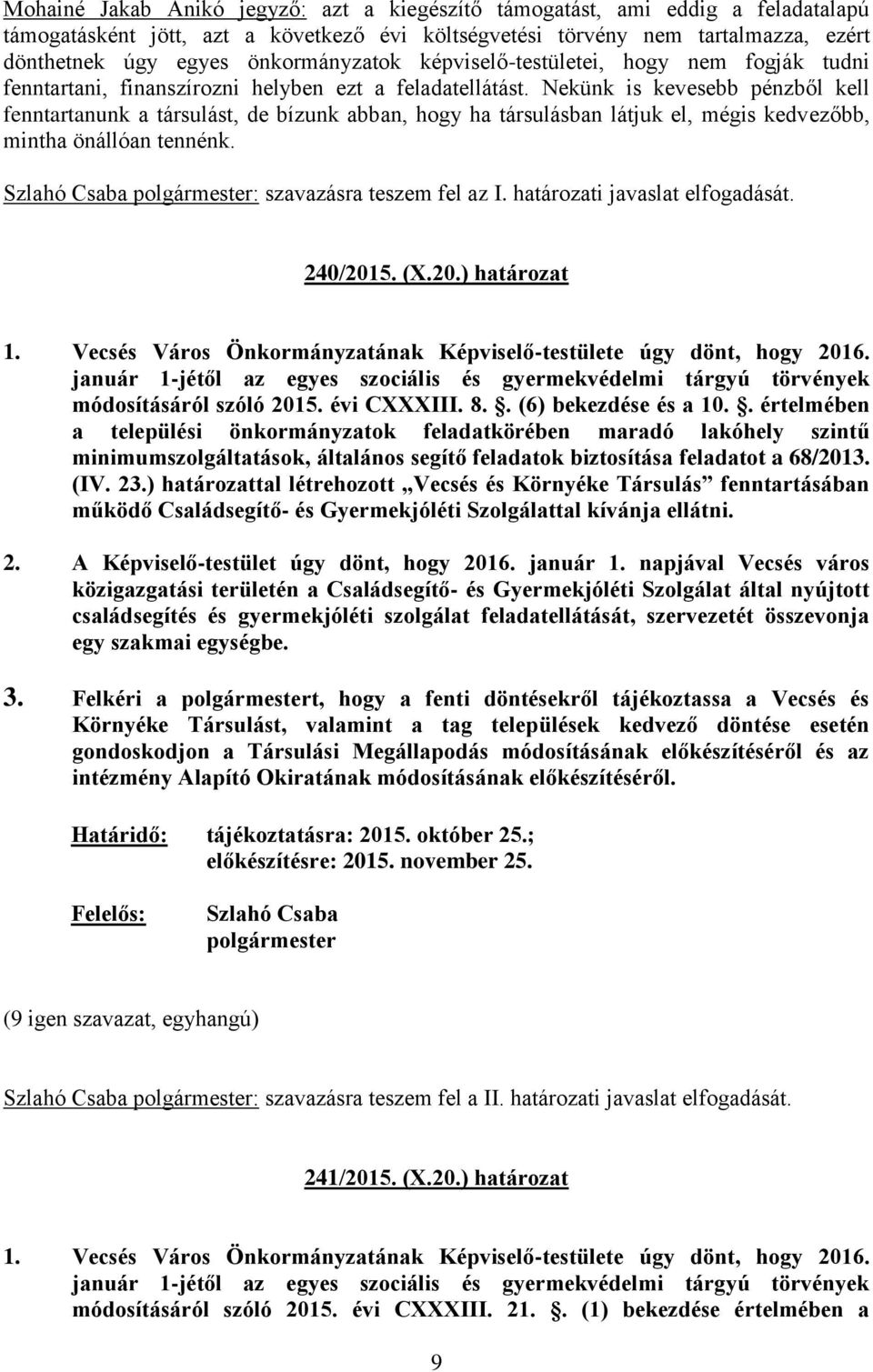 Nekünk is kevesebb pénzből kell fenntartanunk a társulást, de bízunk abban, hogy ha társulásban látjuk el, mégis kedvezőbb, mintha önállóan tennénk. : szavazásra teszem fel az I.