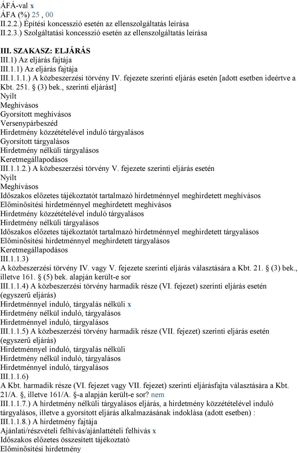 , szerinti eljárást] Nyílt Meghívásos Gyorsított meghívásos Versenypárbeszéd Hirdetmény közzétételével induló tárgyalásos Gyorsított tárgyalásos Hirdetmény nélküli tárgyalásos Keretmegállapodásos III.