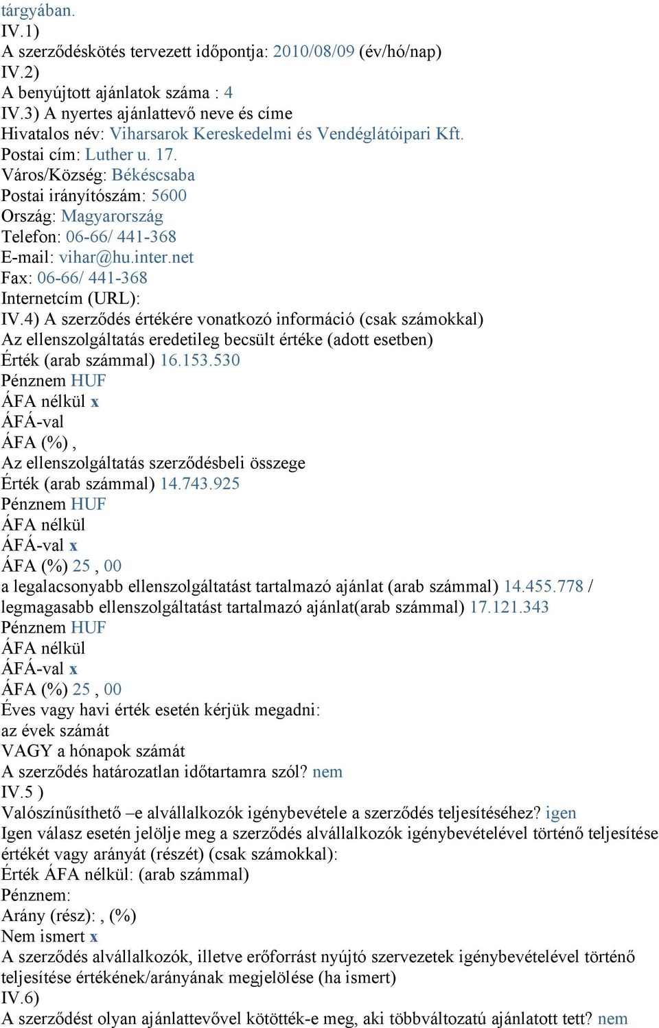 Város/Község: Békéscsaba Postai irányítószám: 5600 Ország: Magyarország Telefon: 06-66/ 441-368 E-mail: vihar@hu.inter.net Fax: 06-66/ 441-368 Internetcím (URL): IV.