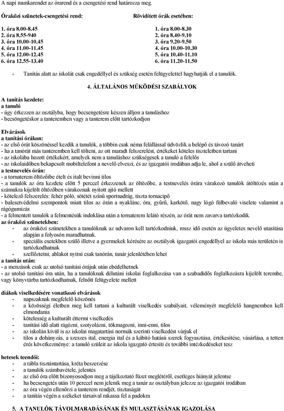 50 - Tanítás alatt az iskolát csak engedéllyel és szükség esetén felügyelettel hagyhatják el a tanulók. 4.