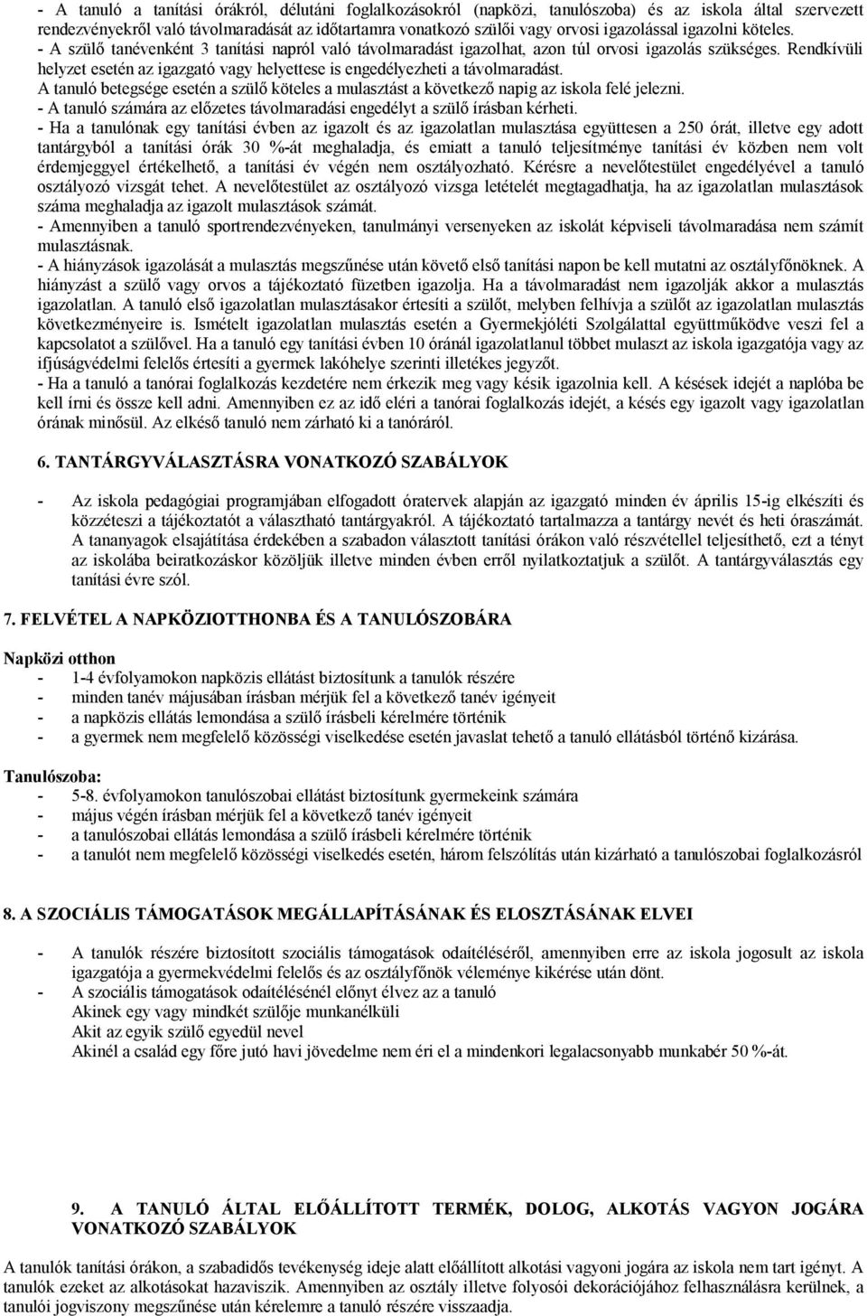 Rendkívüli helyzet esetén az igazgató vagy helyettese is engedélyezheti a távolmaradást. A tanuló betegsége esetén a szülő köteles a mulasztást a következő napig az iskola felé jelezni.