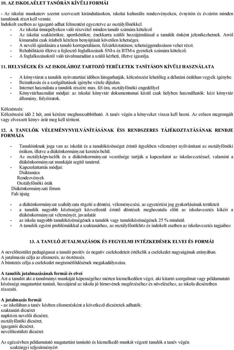 - Az iskolai ünnepélyeken való részvétel minden tanuló számára kötelező - Az iskolai szakkörökre, sportkörökre, énekkarra szülői hozzájárulással a tanulók önként jelentkezhetnek.