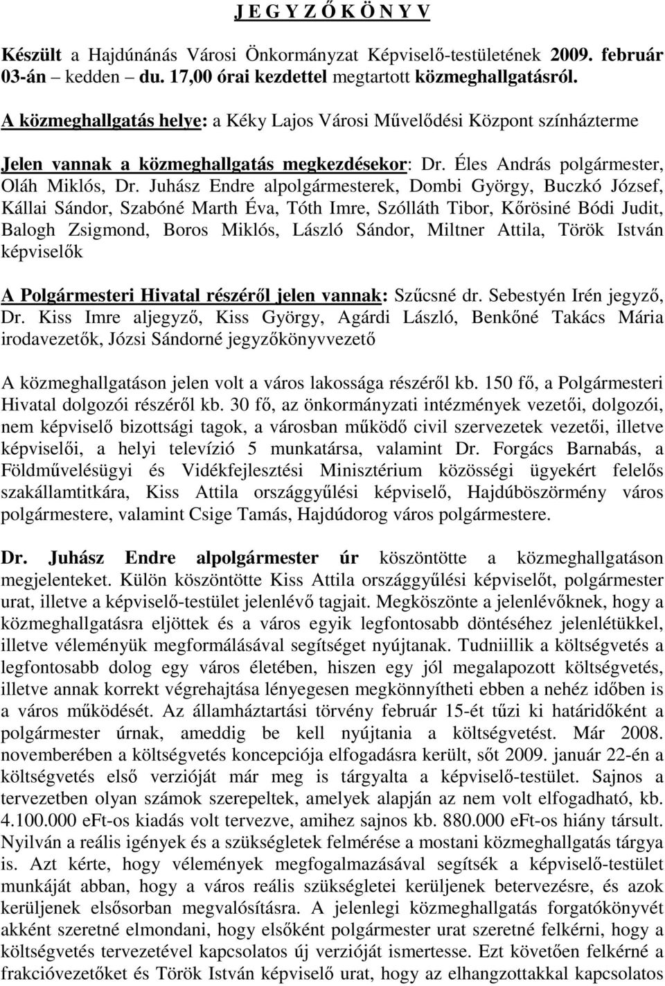 Juhász Endre alpolgármesterek, Dombi György, Buczkó József, Kállai Sándor, Szabóné Marth Éva, Tóth Imre, Szólláth Tibor, Kırösiné Bódi Judit, Balogh Zsigmond, Boros Miklós, László Sándor, Miltner