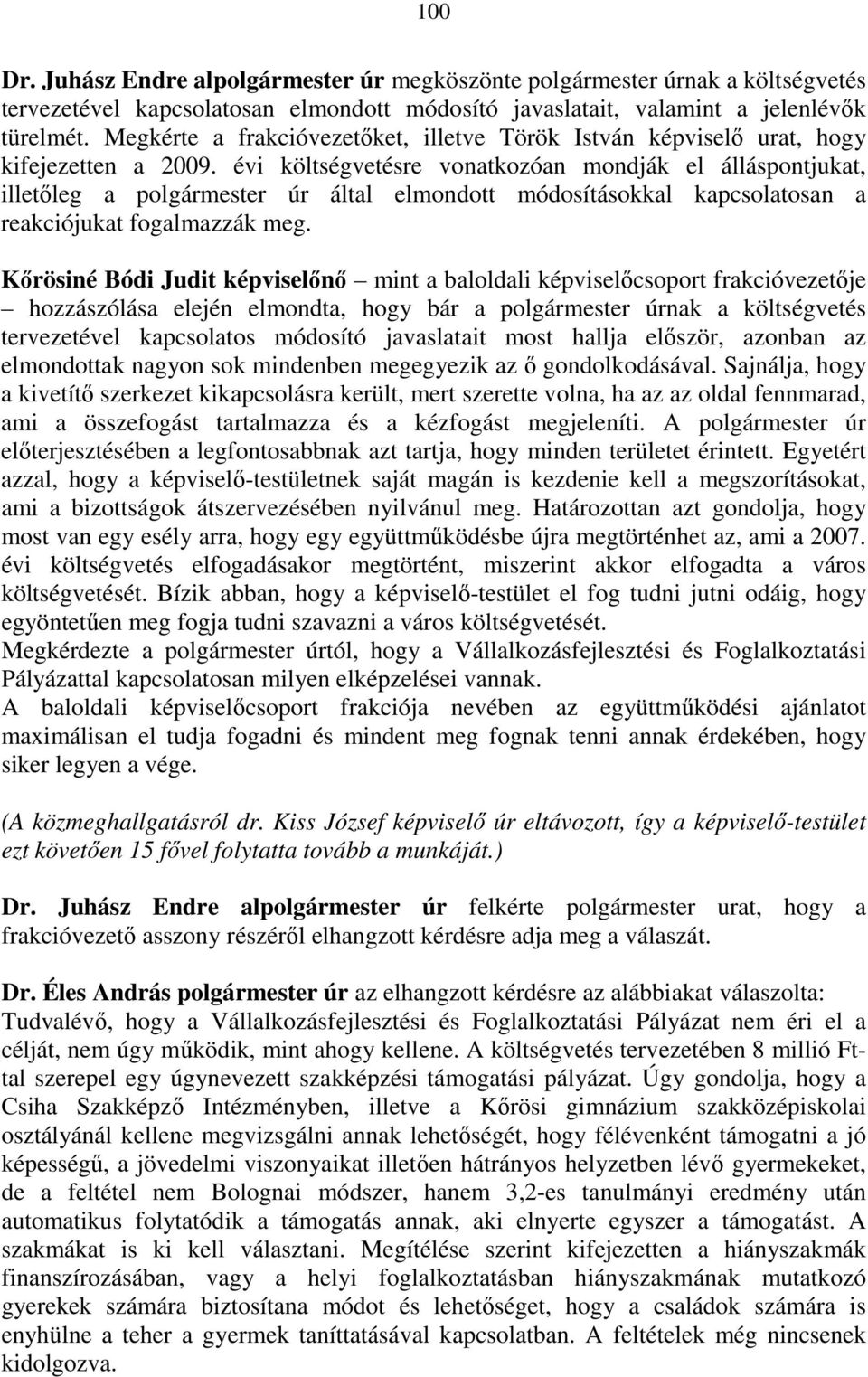 évi költségvetésre vonatkozóan mondják el álláspontjukat, illetıleg a polgármester úr által elmondott módosításokkal kapcsolatosan a reakciójukat fogalmazzák meg.