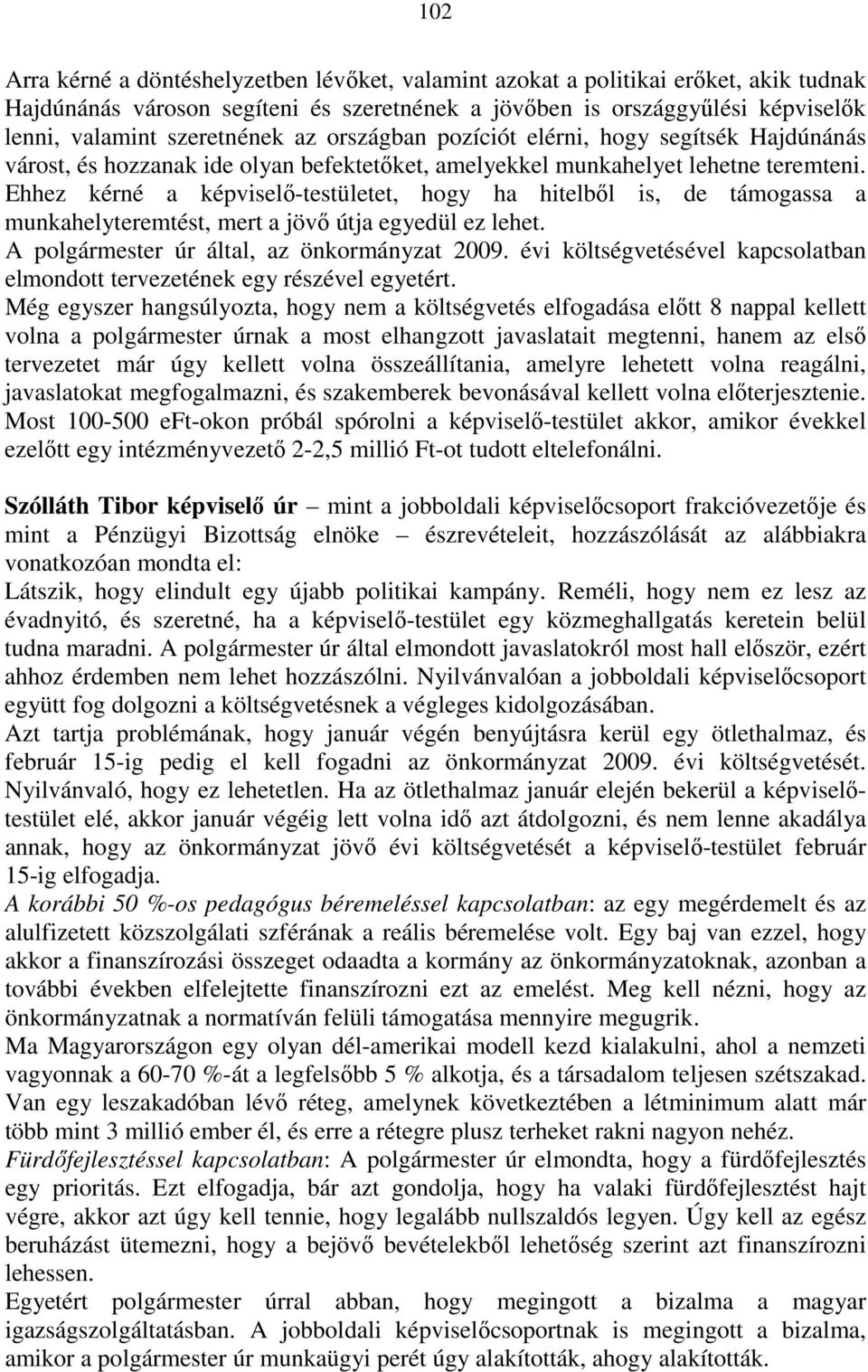 Ehhez kérné a képviselı-testületet, hogy ha hitelbıl is, de támogassa a munkahelyteremtést, mert a jövı útja egyedül ez lehet. A polgármester úr által, az önkormányzat 2009.