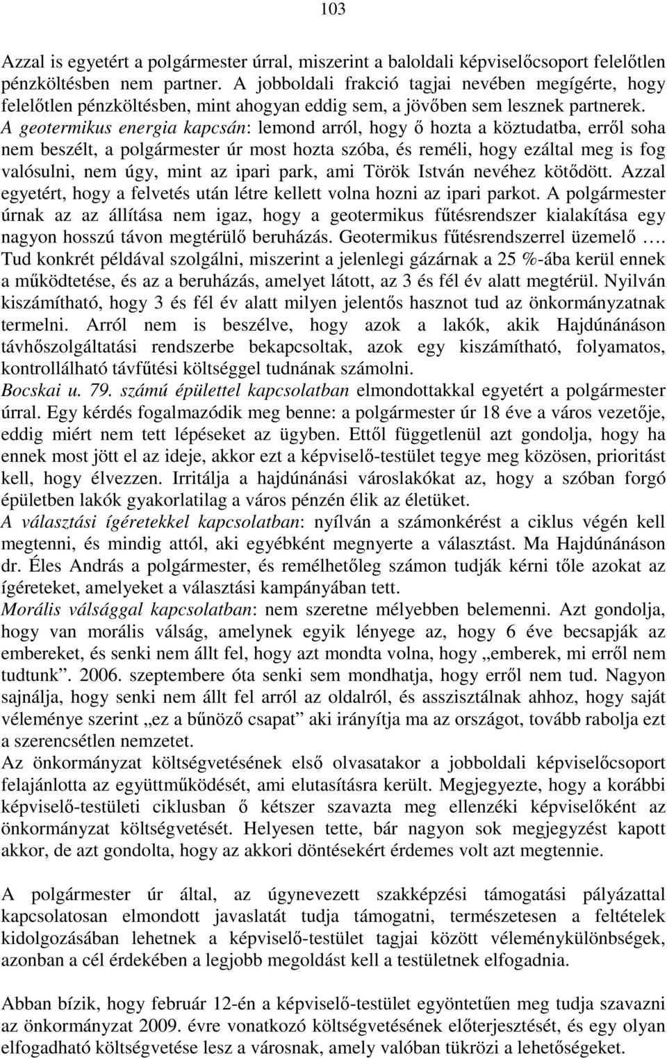 A geotermikus energia kapcsán: lemond arról, hogy ı hozta a köztudatba, errıl soha nem beszélt, a polgármester úr most hozta szóba, és reméli, hogy ezáltal meg is fog valósulni, nem úgy, mint az