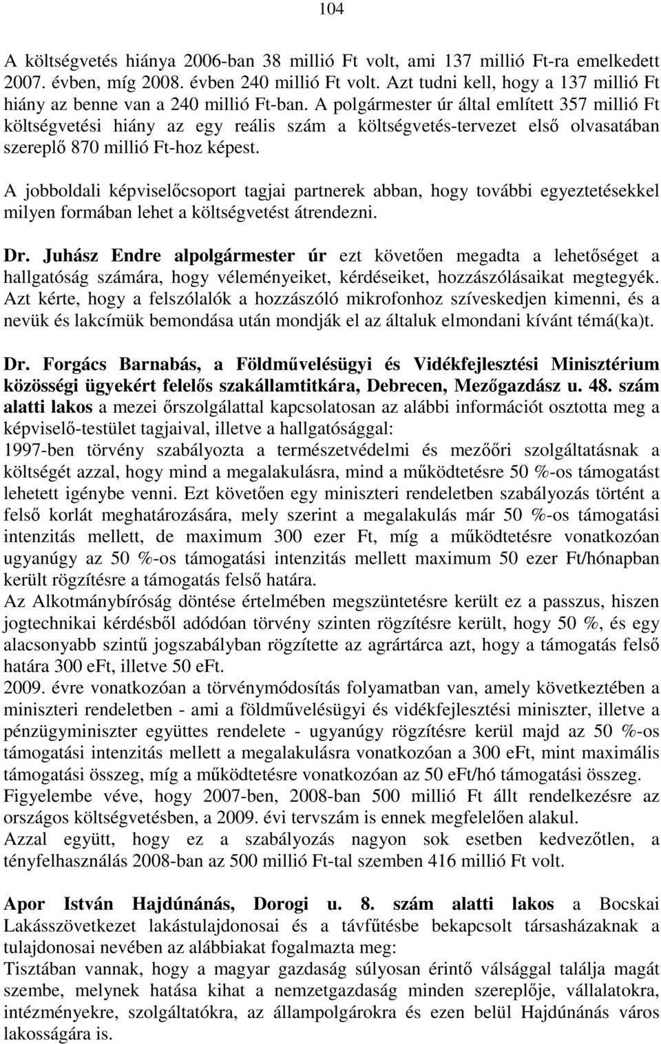 A polgármester úr által említett 357 millió Ft költségvetési hiány az egy reális szám a költségvetés-tervezet elsı olvasatában szereplı 870 millió Ft-hoz képest.