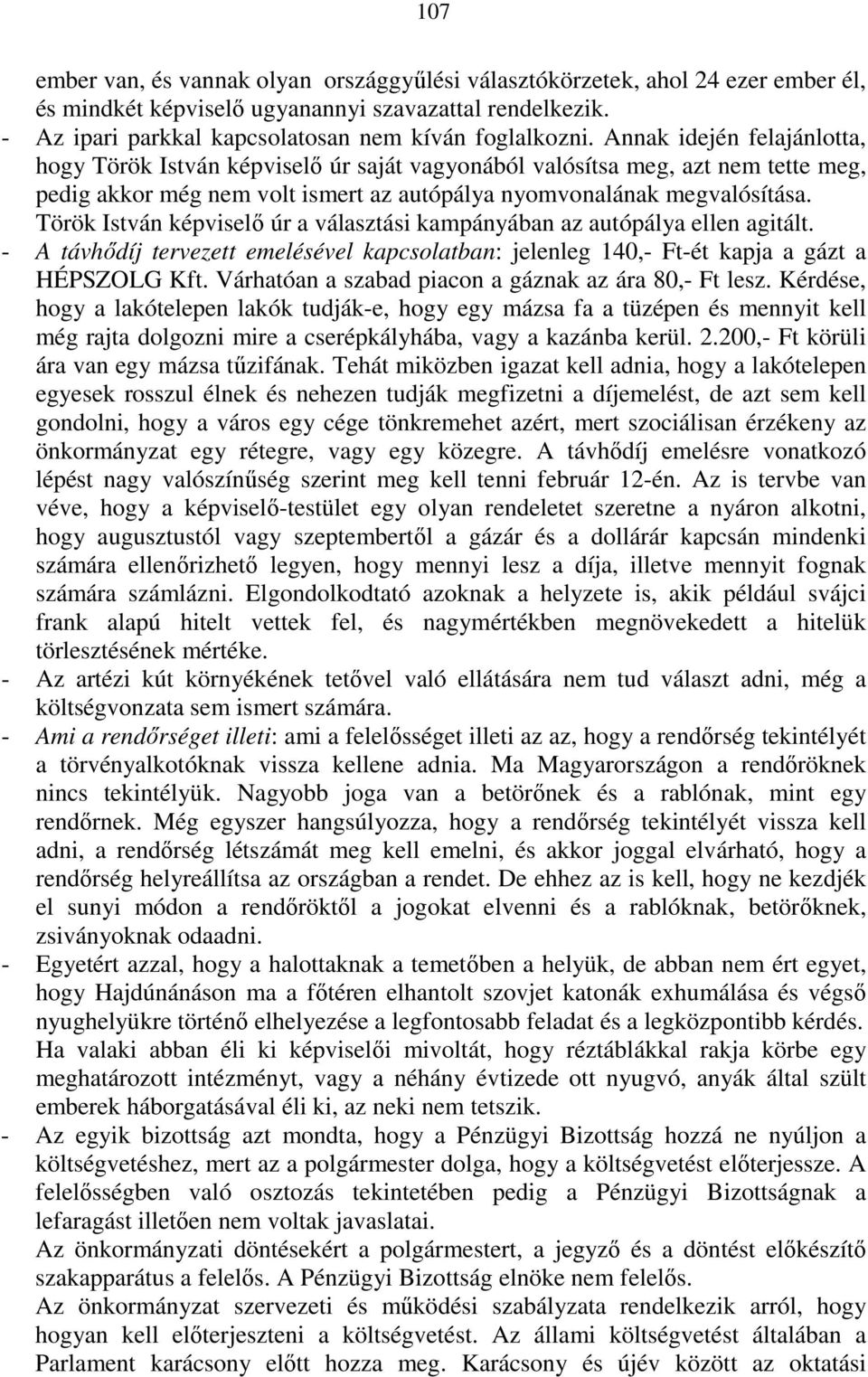 Török István képviselı úr a választási kampányában az autópálya ellen agitált. - A távhıdíj tervezett emelésével kapcsolatban: jelenleg 140,- Ft-ét kapja a gázt a HÉPSZOLG Kft.