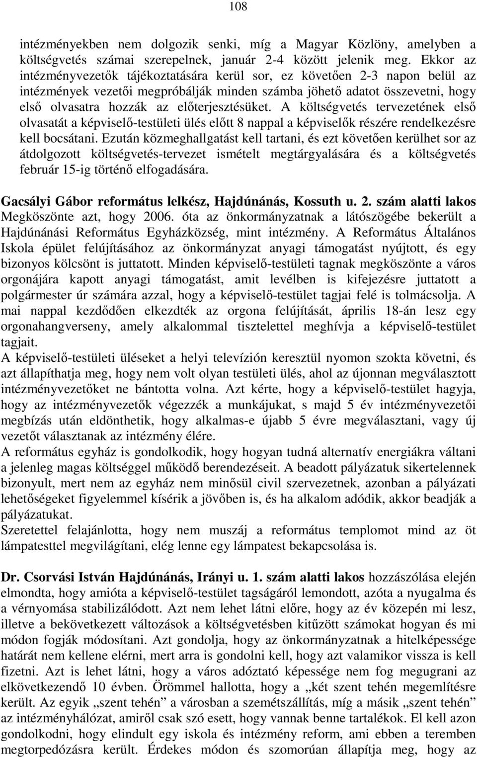 elıterjesztésüket. A költségvetés tervezetének elsı olvasatát a képviselı-testületi ülés elıtt 8 nappal a képviselık részére rendelkezésre kell bocsátani.
