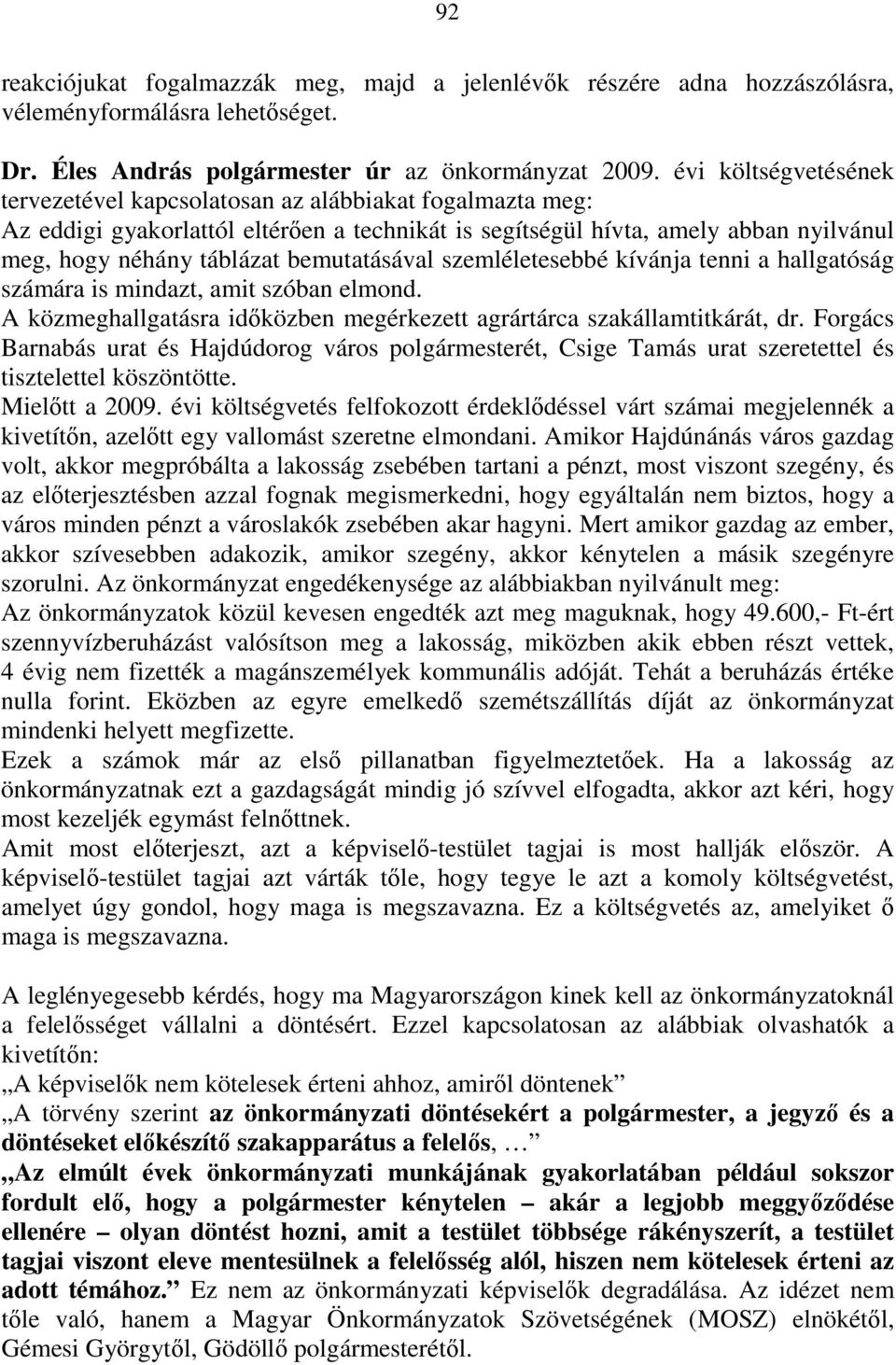 bemutatásával szemléletesebbé kívánja tenni a hallgatóság számára is mindazt, amit szóban elmond. A közmeghallgatásra idıközben megérkezett agrártárca szakállamtitkárát, dr.