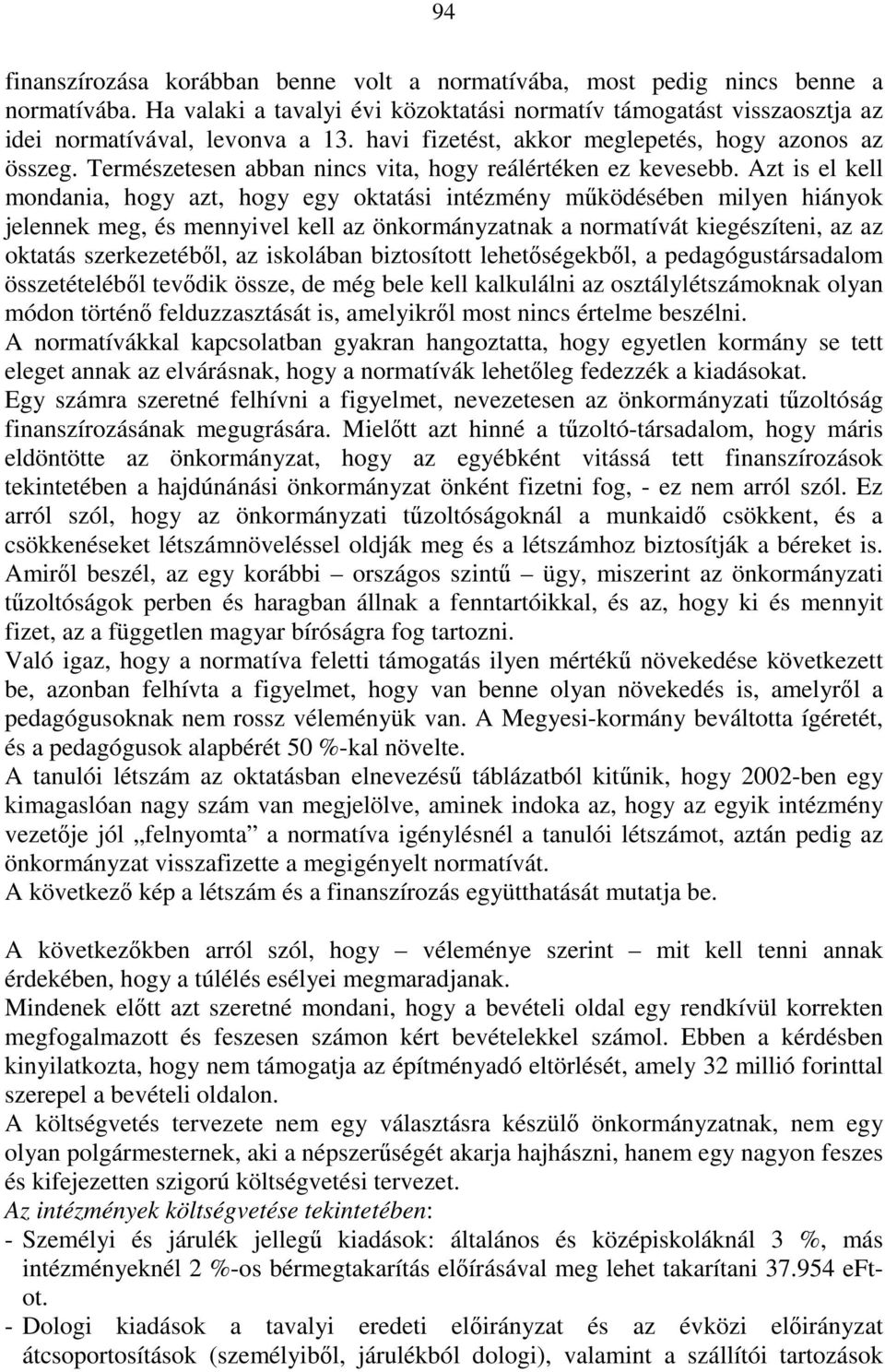 Azt is el kell mondania, hogy azt, hogy egy oktatási intézmény mőködésében milyen hiányok jelennek meg, és mennyivel kell az önkormányzatnak a normatívát kiegészíteni, az az oktatás szerkezetébıl, az