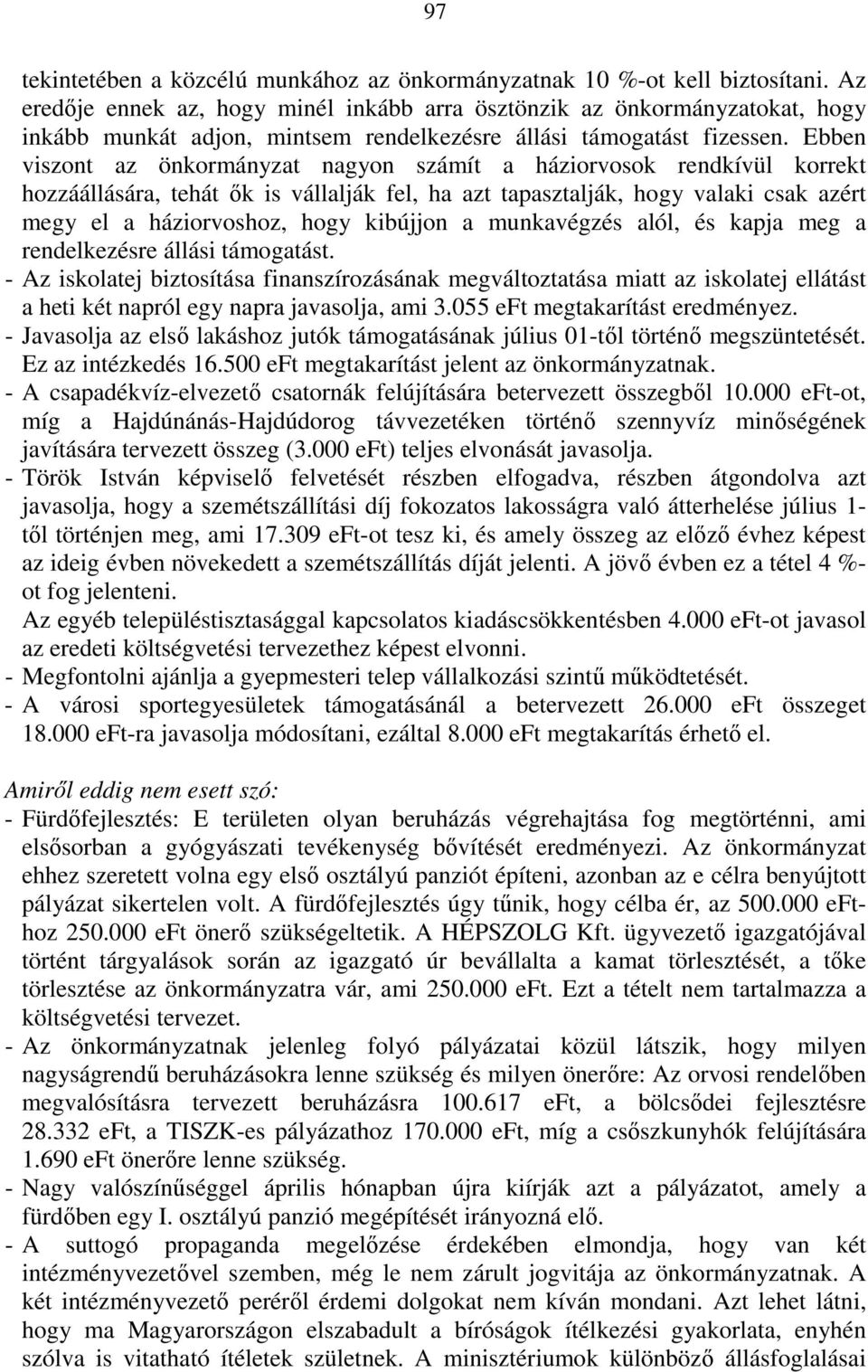 Ebben viszont az önkormányzat nagyon számít a háziorvosok rendkívül korrekt hozzáállására, tehát ık is vállalják fel, ha azt tapasztalják, hogy valaki csak azért megy el a háziorvoshoz, hogy kibújjon