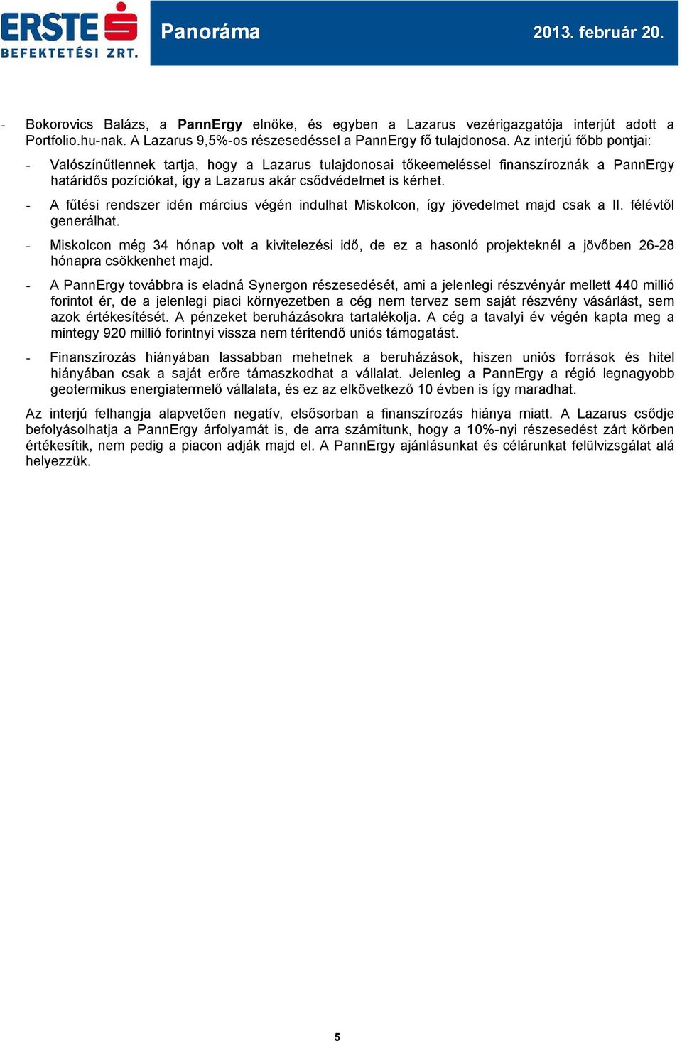 - A fűtési rendszer idén március végén indulhat Miskolcon, így jövedelmet majd csak a II. félévtől generálhat.