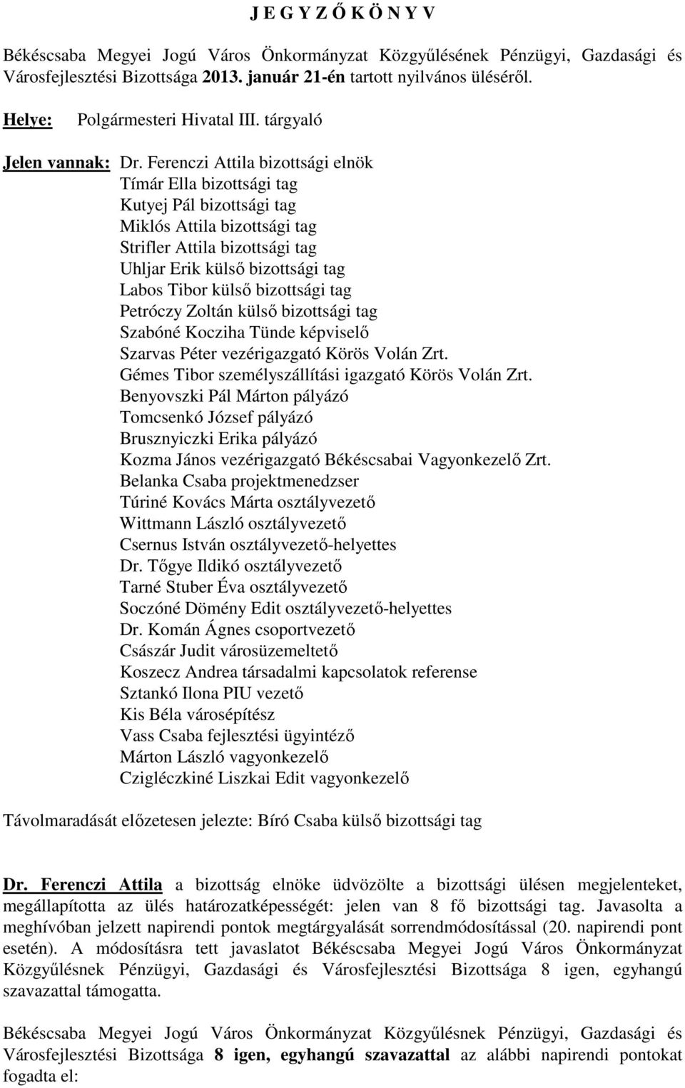 bizottsági tag Petróczy Zoltán külső bizottsági tag Szabóné Kocziha Tünde képviselő Szarvas Péter vezérigazgató Körös Volán Zrt. Gémes Tibor személyszállítási igazgató Körös Volán Zrt.