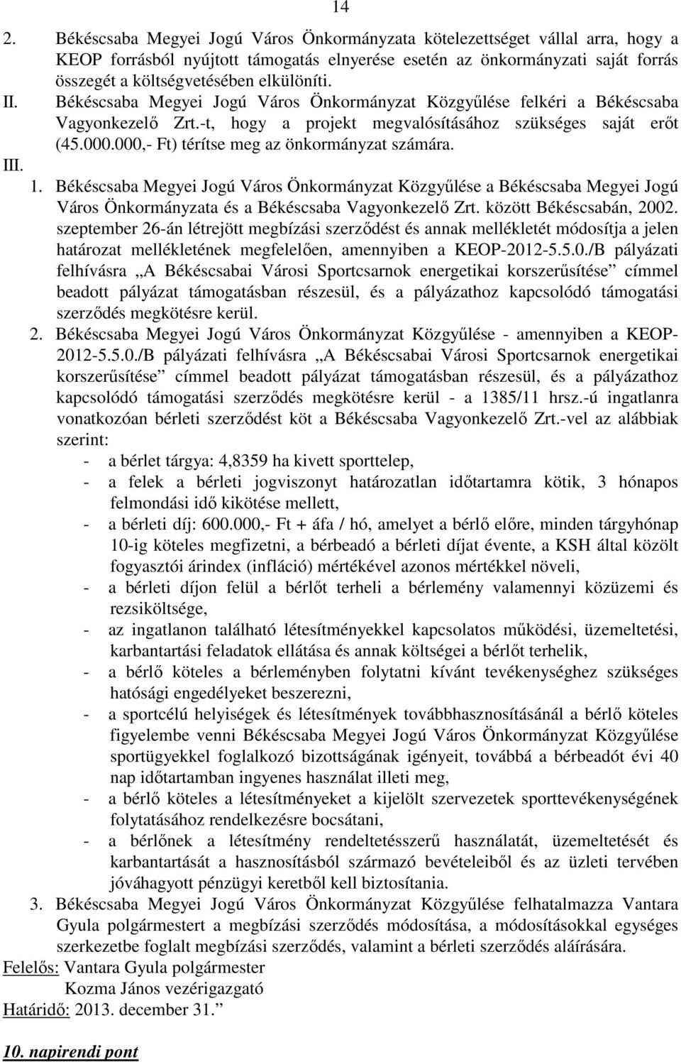 000,- Ft) térítse meg az önkormányzat számára. III. 1. Békéscsaba Megyei Jogú Város Önkormányzat Közgyűlése a Békéscsaba Megyei Jogú Város Önkormányzata és a Békéscsaba Vagyonkezelő Zrt.