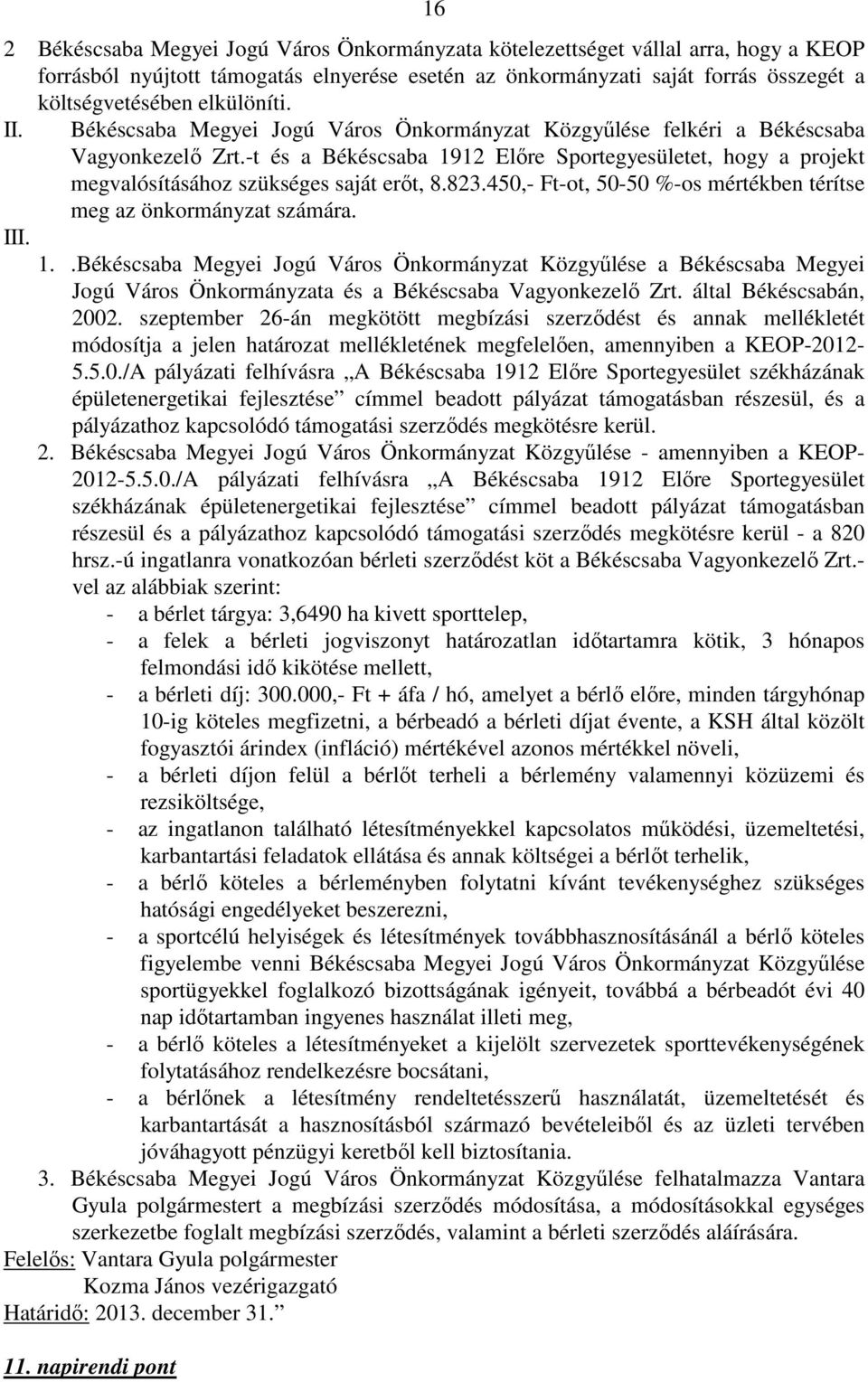 -t és a Békéscsaba 1912 Előre Sportegyesületet, hogy a projekt megvalósításához szükséges saját erőt, 8.823.450,- Ft-ot, 50-50 %-os mértékben térítse meg az önkormányzat számára. III. 1..Békéscsaba Megyei Jogú Város Önkormányzat Közgyűlése a Békéscsaba Megyei Jogú Város Önkormányzata és a Békéscsaba Vagyonkezelő Zrt.