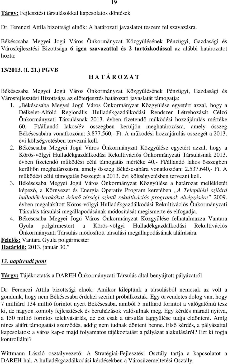 Békéscsaba Megyei Jogú Város Önkormányzat Közgyűlése egyetért azzal, hogy a Délkelet-Alföld Regionális Hulladékgazdálkodási Rendszer Létrehozását Célzó Önkormányzati Társulásnak 2013.