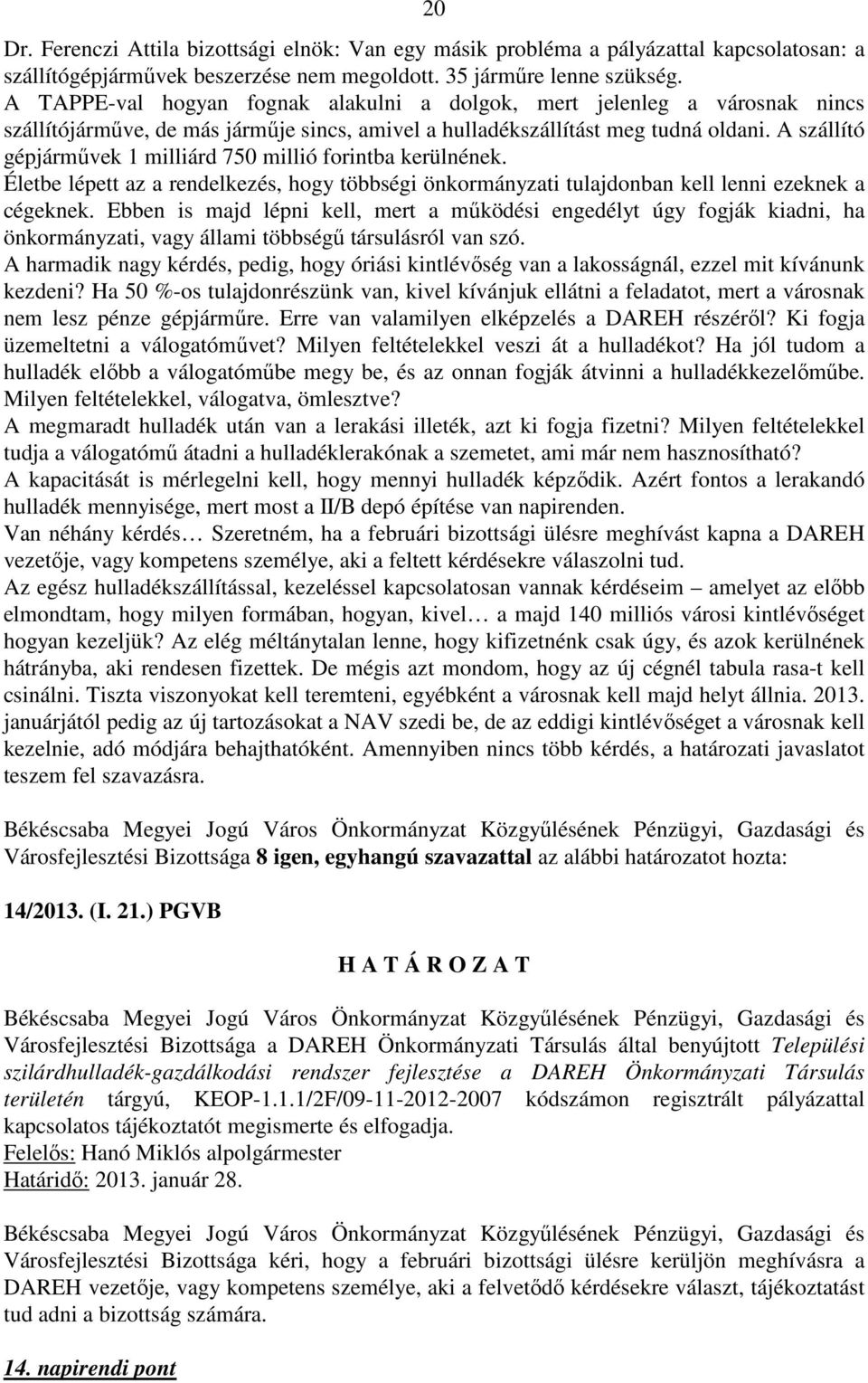 A szállító gépjárművek 1 milliárd 750 millió forintba kerülnének. Életbe lépett az a rendelkezés, hogy többségi önkormányzati tulajdonban kell lenni ezeknek a cégeknek.