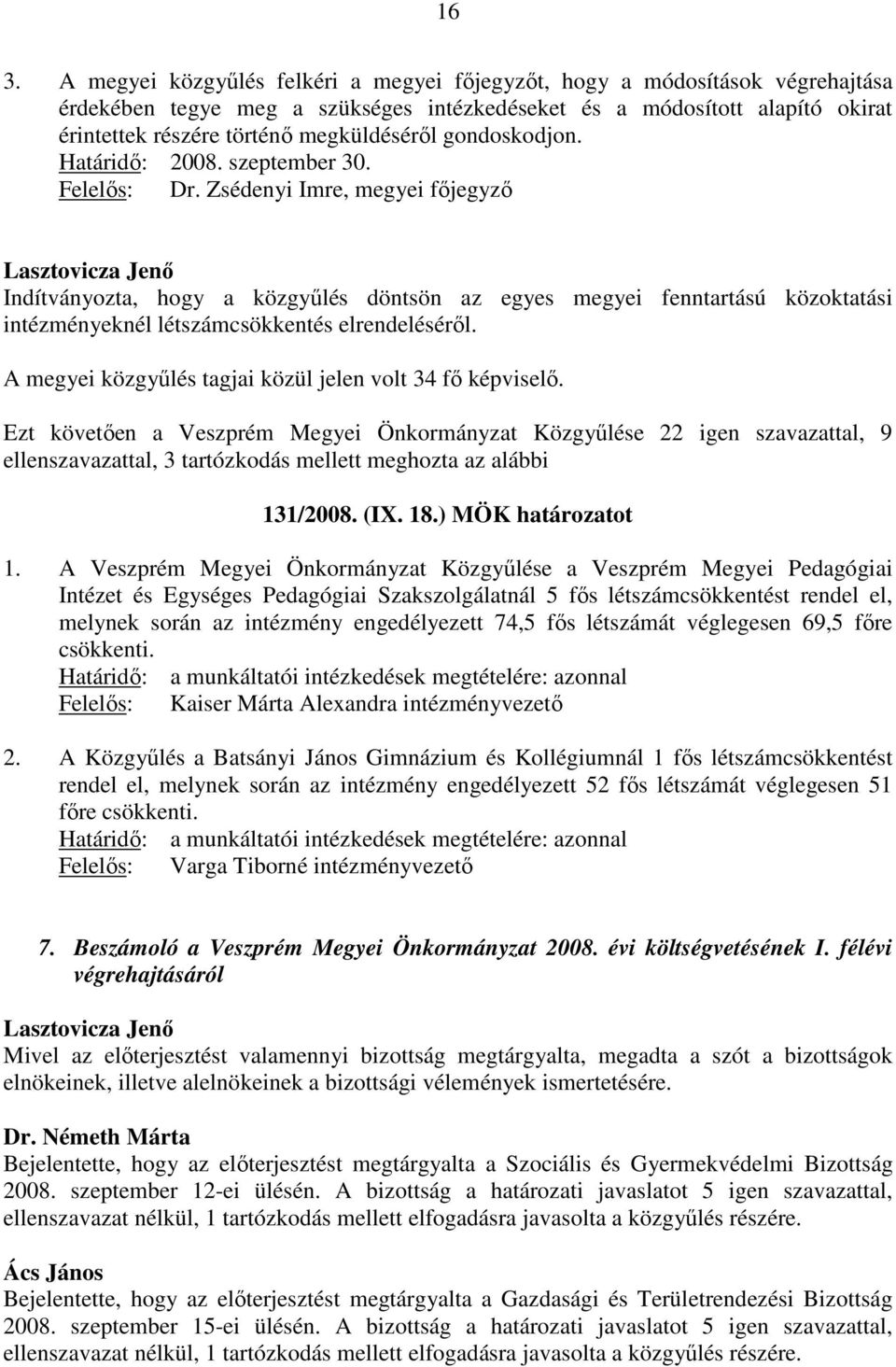 Zsédenyi Imre, megyei főjegyző Indítványozta, hogy a közgyűlés döntsön az egyes megyei fenntartású közoktatási intézményeknél létszámcsökkentés elrendeléséről.