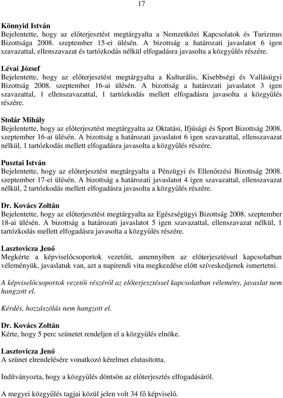 Lévai József Bejelentette, hogy az előterjesztést megtárgyalta a Kulturális, Kisebbségi és Vallásügyi Bizottság 2008. szeptember 16-ai ülésén.