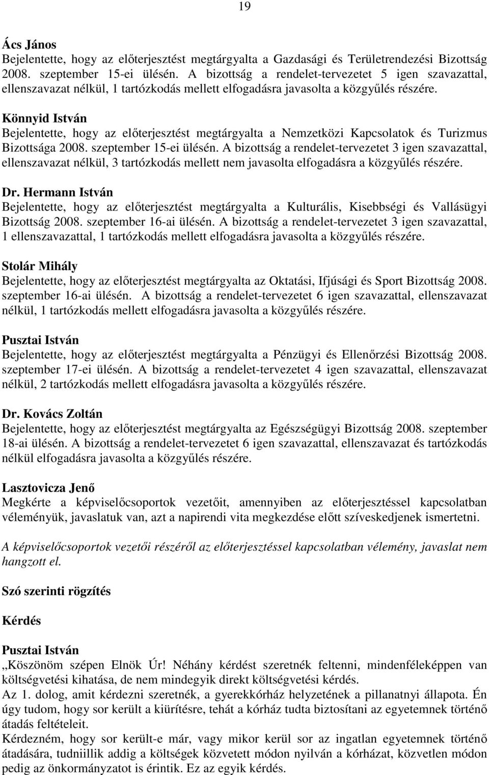 Könnyid István Bejelentette, hogy az előterjesztést megtárgyalta a Nemzetközi Kapcsolatok és Turizmus Bizottsága 2008. szeptember 15-ei ülésén.