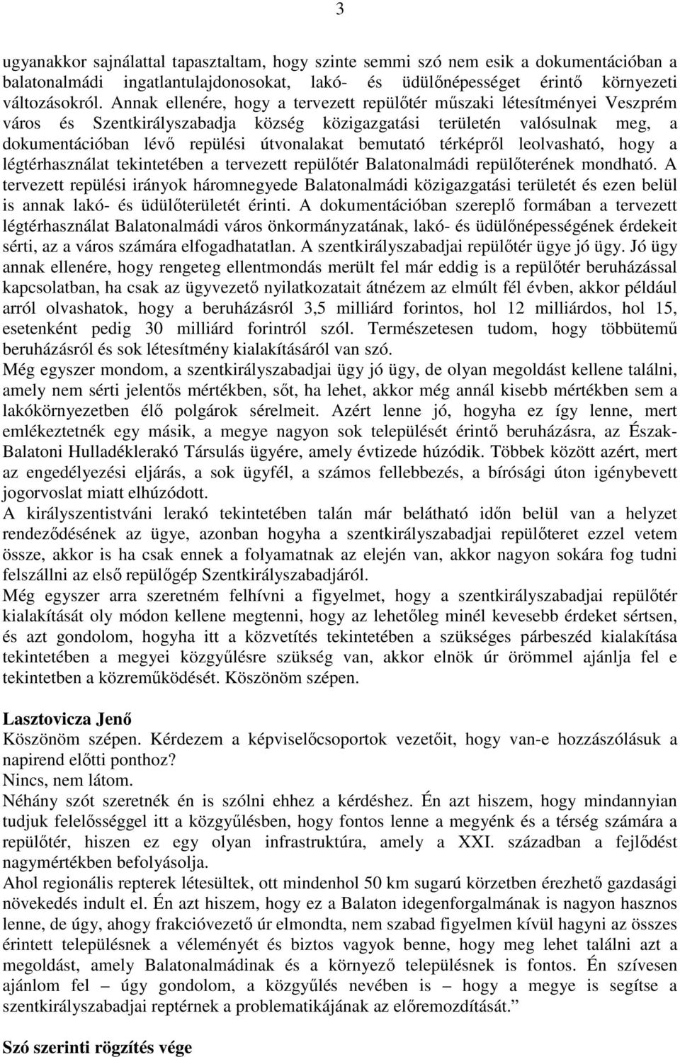 bemutató térképről leolvasható, hogy a légtérhasználat tekintetében a tervezett repülőtér Balatonalmádi repülőterének mondható.