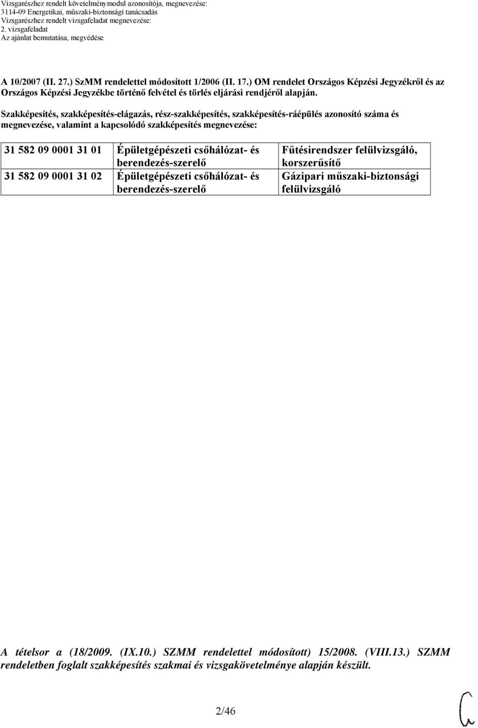 Szakképesítés, szakképesítés-elágazás, rész-szakképesítés, szakképesítés-ráépülés azonosító száma és megnevezése, valamint a kapcsolódó szakképesítés megnevezése: 31 582 09 0001 31 01